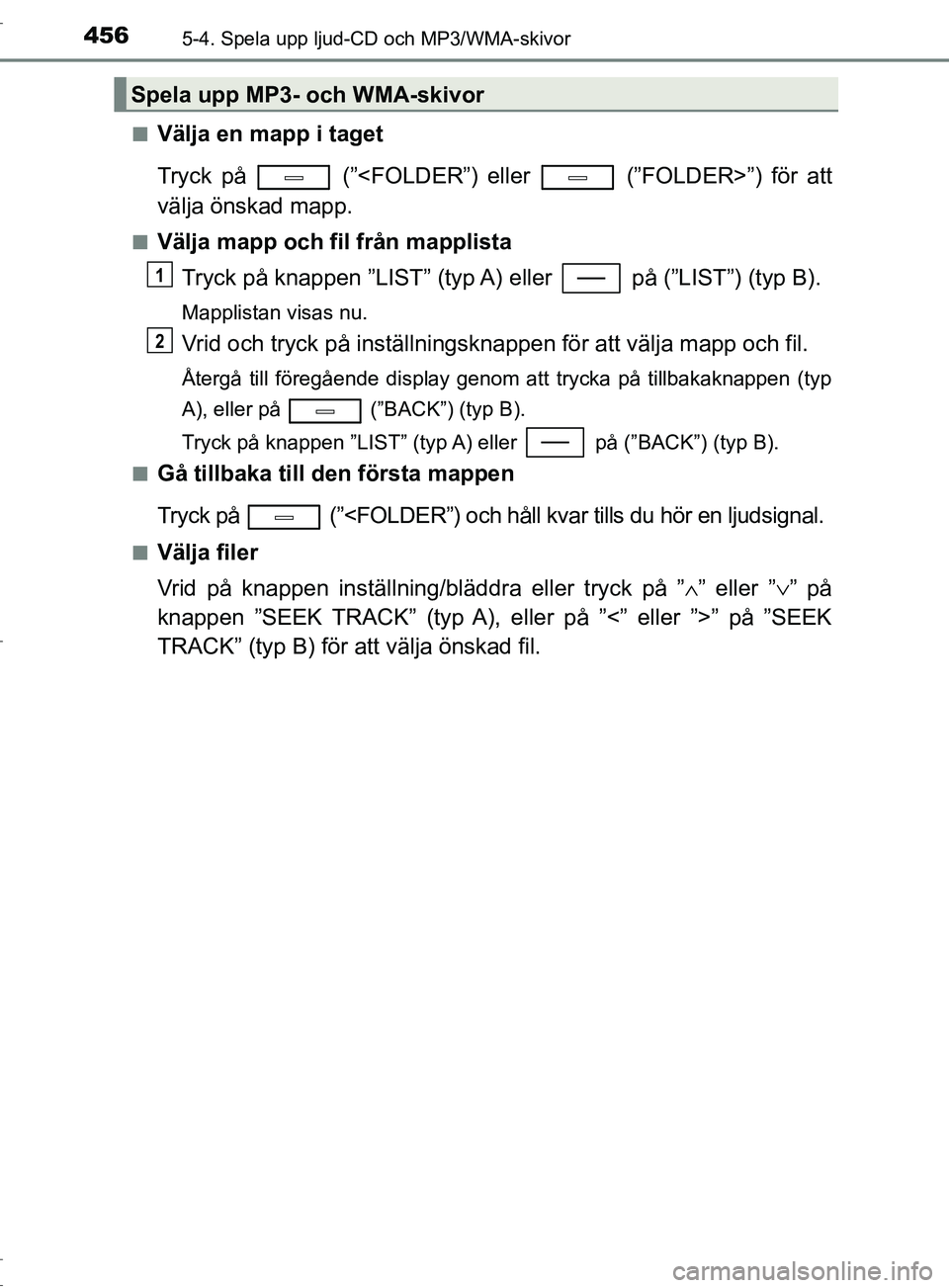 TOYOTA C-HR 2017 Bruksanvisningar (in Swedish) 4565-4. Spela upp ljud-CD och MP3/WMA-skivor
OM10528SE■
Välja en mapp i taget
Tryck på (”<FOLDER”) eller (”FOLDER>”) för att
välja önskad mapp.
■Välja mapp och fil från mapplist TOYOTA C-HR 2017 Bruksanvisningar (in Swedish) 4565-4. Spela upp ljud-CD och MP3/WMA-skivor
OM10528SE■
Välja en mapp i taget
Tryck på (”<FOLDER”) eller (”FOLDER>”) för att
välja önskad mapp.
■Välja mapp och fil från mapplist