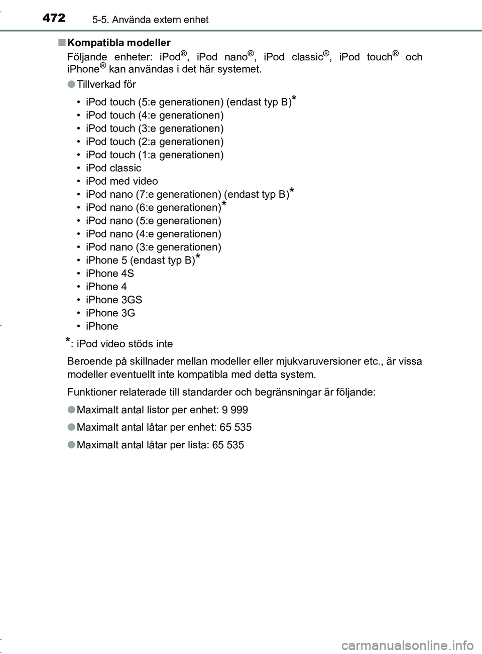 TOYOTA C-HR 2017 Bruksanvisningar (in Swedish) 4725-5. Använda extern enhet
OM10528SE■
Kompatibla modeller
Följande enheter: iPod
®, iPod nano®, iPod classic®, iPod touch® och
iPhone® kan användas i det här systemet.
● Tillverkad för TOYOTA C-HR 2017 Bruksanvisningar (in Swedish) 4725-5. Använda extern enhet
OM10528SE■
Kompatibla modeller
Följande enheter: iPod
®, iPod nano®, iPod classic®, iPod touch® och
iPhone® kan användas i det här systemet.
● Tillverkad för