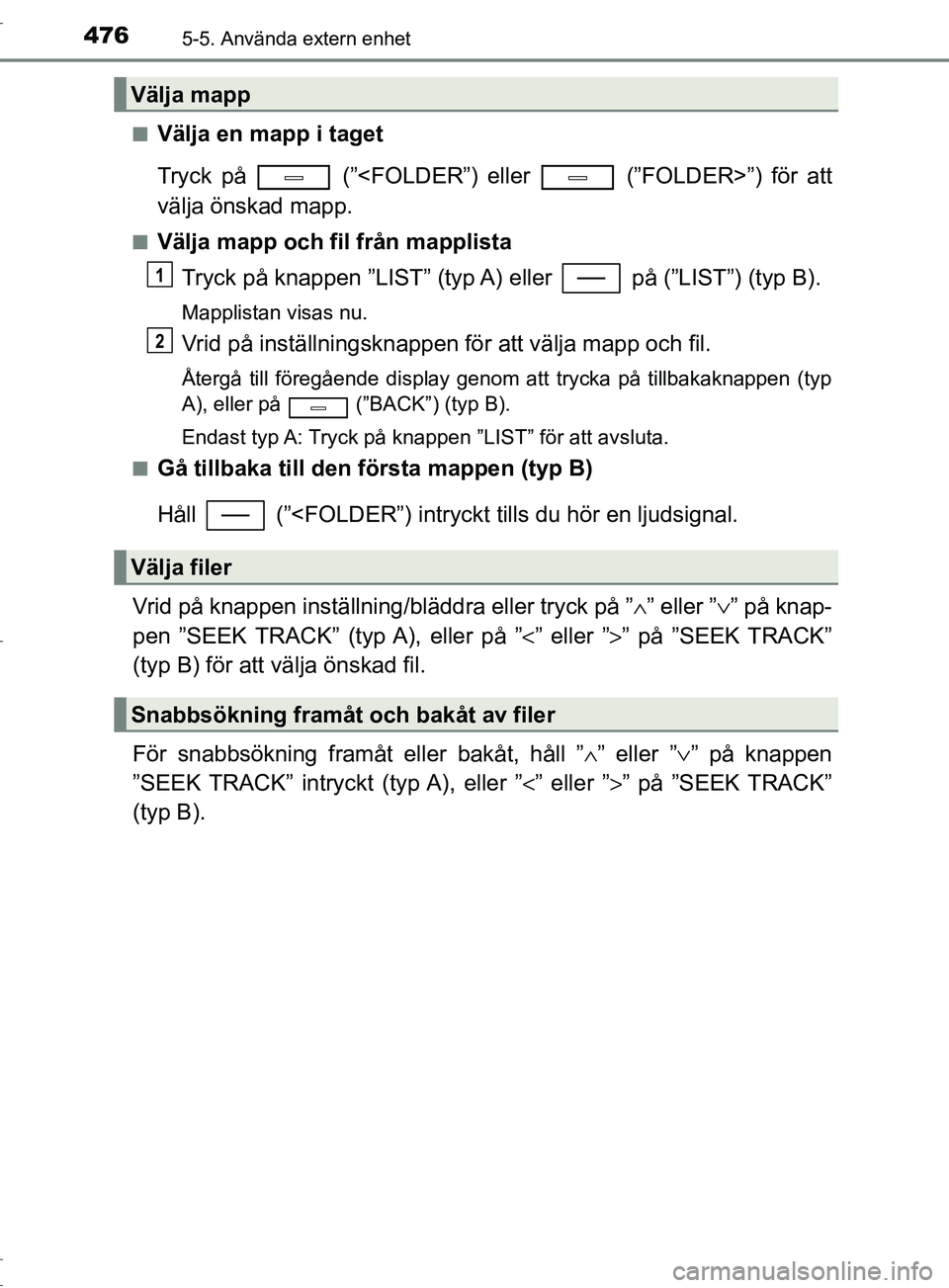 TOYOTA C-HR 2017 Bruksanvisningar (in Swedish) 4765-5. Använda extern enhet
OM10528SE■
Välja en mapp i taget
Tryck på (”<FOLDER”) eller (”FOLDER>”) för att
välja önskad mapp.
■Välja mapp och fil från mapplista
Tryck på kna TOYOTA C-HR 2017 Bruksanvisningar (in Swedish) 4765-5. Använda extern enhet
OM10528SE■
Välja en mapp i taget
Tryck på (”<FOLDER”) eller (”FOLDER>”) för att
välja önskad mapp.
■Välja mapp och fil från mapplista
Tryck på kna