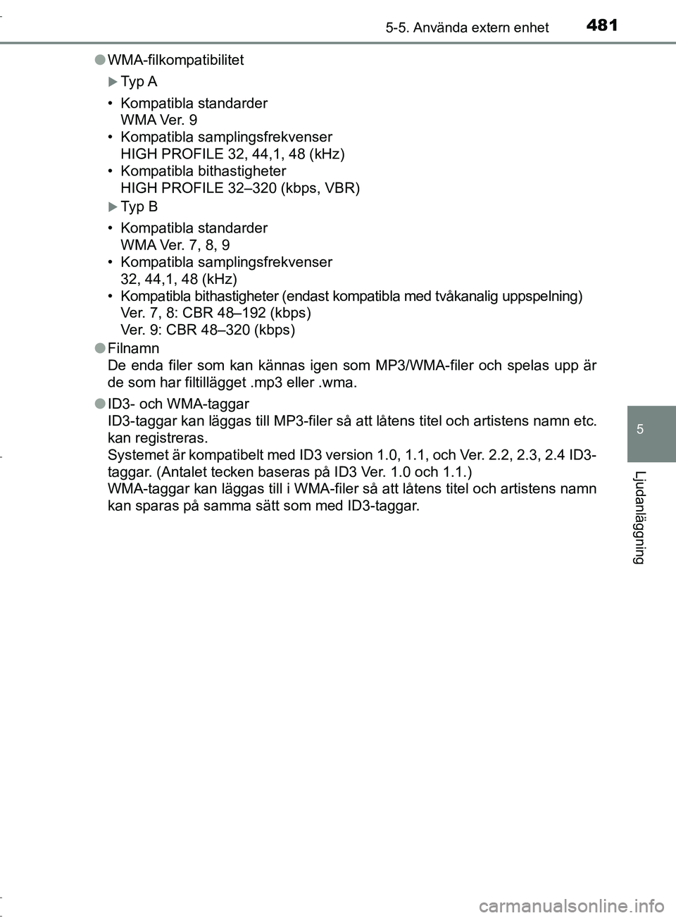 TOYOTA C-HR 2017 Bruksanvisningar (in Swedish) 4815-5. Använda extern enhet
5
Ljudanläggning
OM10528SE●
WMA-filkompatibilitet
Ty p A
• Kompatibla standarder WMA Ver. 9
• Kompatibla samplingsfrekvenser HIGH PROFILE 32, 44,1, 48 (kHz)
TOYOTA C-HR 2017 Bruksanvisningar (in Swedish) 4815-5. Använda extern enhet
5
Ljudanläggning
OM10528SE●
WMA-filkompatibilitet
Ty p A
• Kompatibla standarder WMA Ver. 9
• Kompatibla samplingsfrekvenser HIGH PROFILE 32, 44,1, 48 (kHz)