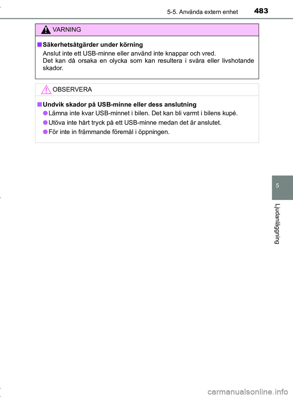 TOYOTA C-HR 2017 Bruksanvisningar (in Swedish) 4835-5. Använda extern enhet
5
Ljudanläggning
OM10528SE
VARNING
■ Säkerhetsåtgärder under körning
Anslut inte ett USB-minne eller använd inte knappar och vred.
Det kan då orsaka en olycka s TOYOTA C-HR 2017 Bruksanvisningar (in Swedish) 4835-5. Använda extern enhet
5
Ljudanläggning
OM10528SE
VARNING
■ Säkerhetsåtgärder under körning
Anslut inte ett USB-minne eller använd inte knappar och vred.
Det kan då orsaka en olycka s
