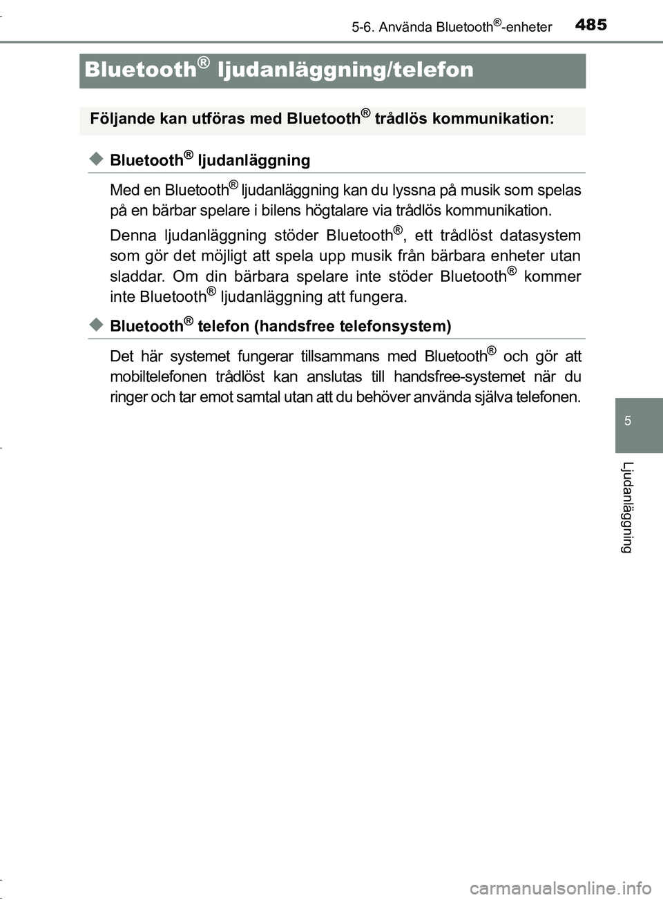 TOYOTA C-HR 2016 Bruksanvisningar (in Swedish) 4855-6. Använda Bluetooth®-enheter
5
Ljudanläggning
OM10528SE
Bluetooth® ljudanläggning/telefon
◆Bluetooth® ljudanläggning
Med en Bluetooth
® ljudanläggning kan du lyssna på musik som spel TOYOTA C-HR 2016 Bruksanvisningar (in Swedish) 4855-6. Använda Bluetooth®-enheter
5
Ljudanläggning
OM10528SE
Bluetooth® ljudanläggning/telefon
◆Bluetooth® ljudanläggning
Med en Bluetooth
® ljudanläggning kan du lyssna på musik som spel