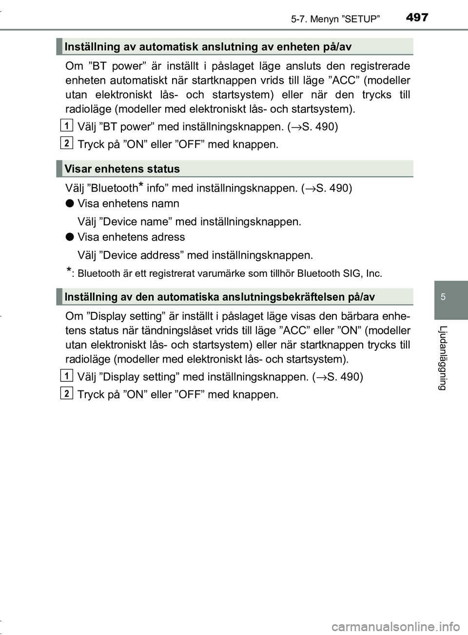 TOYOTA C-HR 2016 Bruksanvisningar (in Swedish) 4975-7. Menyn ”SETUP”
5
Ljudanläggning
OM10528SE
Om ”BT power” är inställt i påslaget läge ansluts den registrerade
enheten automatiskt när startknappen vrids till läge ”ACC” (model TOYOTA C-HR 2016 Bruksanvisningar (in Swedish) 4975-7. Menyn ”SETUP”
5
Ljudanläggning
OM10528SE
Om ”BT power” är inställt i påslaget läge ansluts den registrerade
enheten automatiskt när startknappen vrids till läge ”ACC” (model