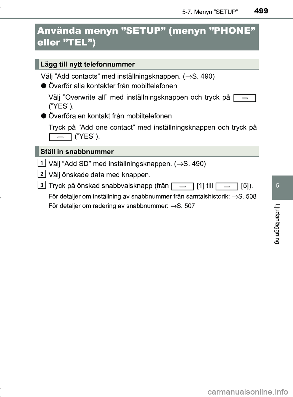 TOYOTA C-HR 2017 Bruksanvisningar (in Swedish) 4995-7. Menyn ”SETUP”
5
Ljudanläggning
OM10528SE
Använda menyn ”SETUP” (menyn ”PHONE”
eller ”TEL”)
Välj ”Add contacts” med inställningsknappen. (→S. 490)
● Överför alla TOYOTA C-HR 2017 Bruksanvisningar (in Swedish) 4995-7. Menyn ”SETUP”
5
Ljudanläggning
OM10528SE
Använda menyn ”SETUP” (menyn ”PHONE”
eller ”TEL”)
Välj ”Add contacts” med inställningsknappen. (→S. 490)
● Överför alla