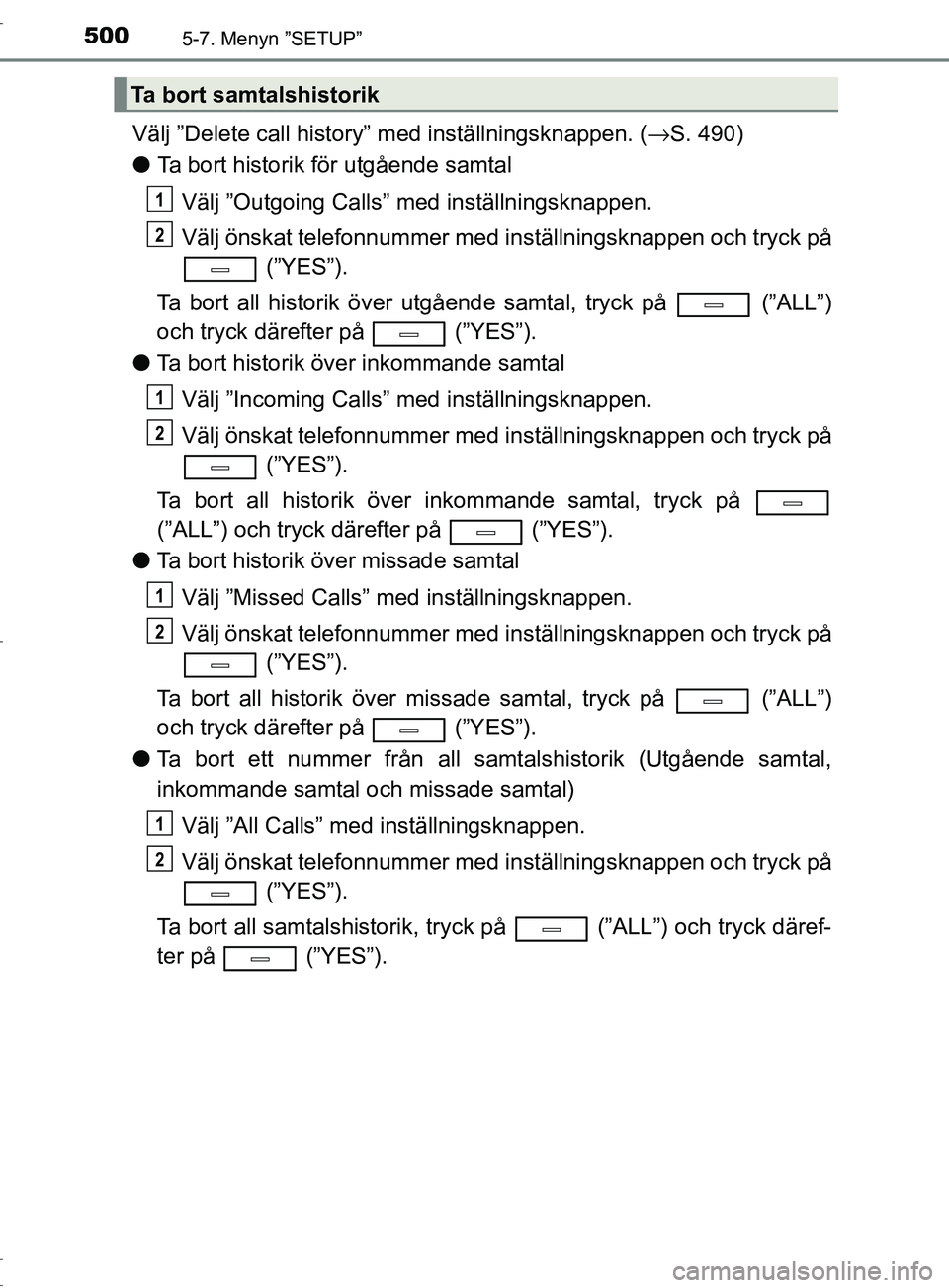 TOYOTA C-HR 2017 Bruksanvisningar (in Swedish) 5005-7. Menyn ”SETUP”
OM10528SE
Välj ”Delete call history” med inställningsknappen. (→S. 490)
● Ta bort historik för utgående samtal
Välj ”Outgoing Calls” med inställningsknappen TOYOTA C-HR 2017 Bruksanvisningar (in Swedish) 5005-7. Menyn ”SETUP”
OM10528SE
Välj ”Delete call history” med inställningsknappen. (→S. 490)
● Ta bort historik för utgående samtal
Välj ”Outgoing Calls” med inställningsknappen
