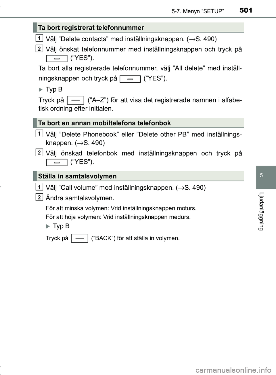 TOYOTA C-HR 2017 Bruksanvisningar (in Swedish) 5015-7. Menyn ”SETUP”
5
Ljudanläggning
OM10528SE
Välj ”Delete contacts” med inställningsknappen. (→S. 490)
Välj önskat telefonnummer med in ställningsknappen och tryck på
(”YES”) TOYOTA C-HR 2017 Bruksanvisningar (in Swedish) 5015-7. Menyn ”SETUP”
5
Ljudanläggning
OM10528SE
Välj ”Delete contacts” med inställningsknappen. (→S. 490)
Välj önskat telefonnummer med in ställningsknappen och tryck på
(”YES”)