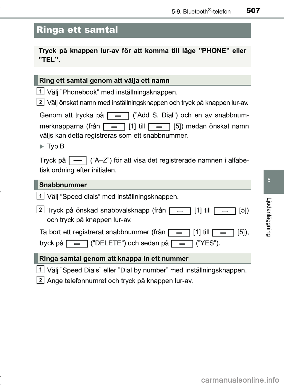 TOYOTA C-HR 2016 Bruksanvisningar (in Swedish) 5075-9. Bluetooth®-telefon
5
Ljudanläggning
OM10528SE
Ringa ett samtal
Välj ”Phonebook” med inställningsknappen.
Välj önskat namn med inställningsknappen och tryck på knappen lur-av.
Genom TOYOTA C-HR 2016 Bruksanvisningar (in Swedish) 5075-9. Bluetooth®-telefon
5
Ljudanläggning
OM10528SE
Ringa ett samtal
Välj ”Phonebook” med inställningsknappen.
Välj önskat namn med inställningsknappen och tryck på knappen lur-av.
Genom