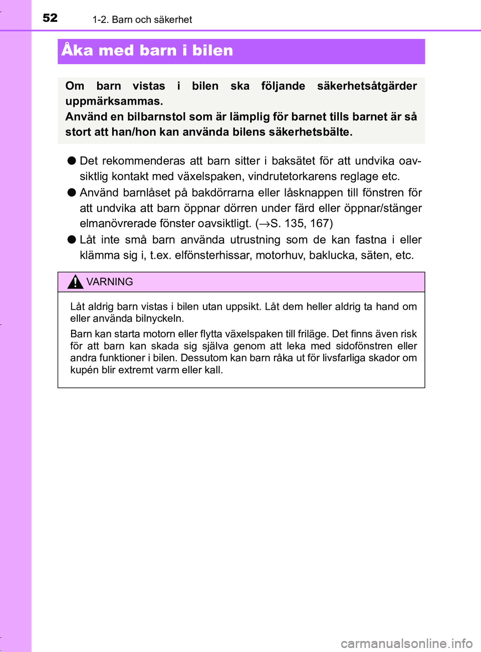 TOYOTA C-HR 2017 Bruksanvisningar (in Swedish) 521-2. Barn och säkerhet
OM10528SE
Åka med barn i bilen
●Det rekommenderas att barn sitte r i baksätet för att undvika oav-
siktlig kontakt med växelspaken, vindrutetorkarens reglage etc.
● A TOYOTA C-HR 2017 Bruksanvisningar (in Swedish) 521-2. Barn och säkerhet
OM10528SE
Åka med barn i bilen
●Det rekommenderas att barn sitte r i baksätet för att undvika oav-
siktlig kontakt med växelspaken, vindrutetorkarens reglage etc.
● A