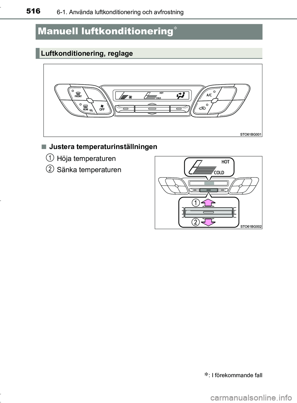 TOYOTA C-HR 2017 Bruksanvisningar (in Swedish) 5166-1. Använda luftkonditionering och avfrostning
OM10528SE
Manuell luftkonditionering∗
■Justera temperaturinställningenHöja temperaturen
Sänka temperaturen
∗: I förekommande fall
Luftkond TOYOTA C-HR 2017 Bruksanvisningar (in Swedish) 5166-1. Använda luftkonditionering och avfrostning
OM10528SE
Manuell luftkonditionering∗
■Justera temperaturinställningenHöja temperaturen
Sänka temperaturen
∗: I förekommande fall
Luftkond