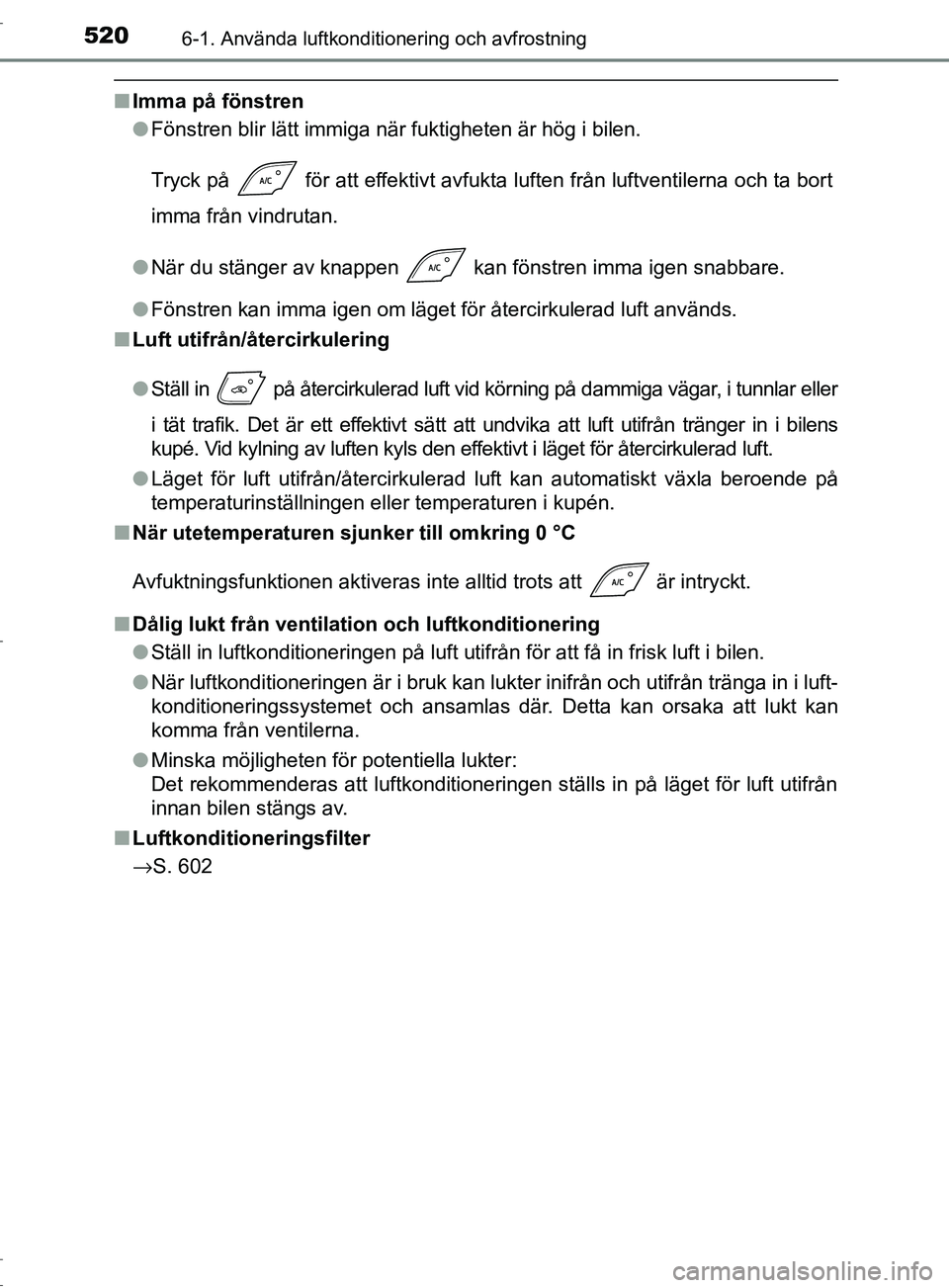 TOYOTA C-HR 2017 Bruksanvisningar (in Swedish) 5206-1. Använda luftkonditionering och avfrostning
OM10528SE
■Imma på fönstren
●Fönstren blir lätt immiga när fuktigheten är hög i bilen.
Tryck på för att effektivt avfukta luften frå TOYOTA C-HR 2017 Bruksanvisningar (in Swedish) 5206-1. Använda luftkonditionering och avfrostning
OM10528SE
■Imma på fönstren
●Fönstren blir lätt immiga när fuktigheten är hög i bilen.
Tryck på för att effektivt avfukta luften frå