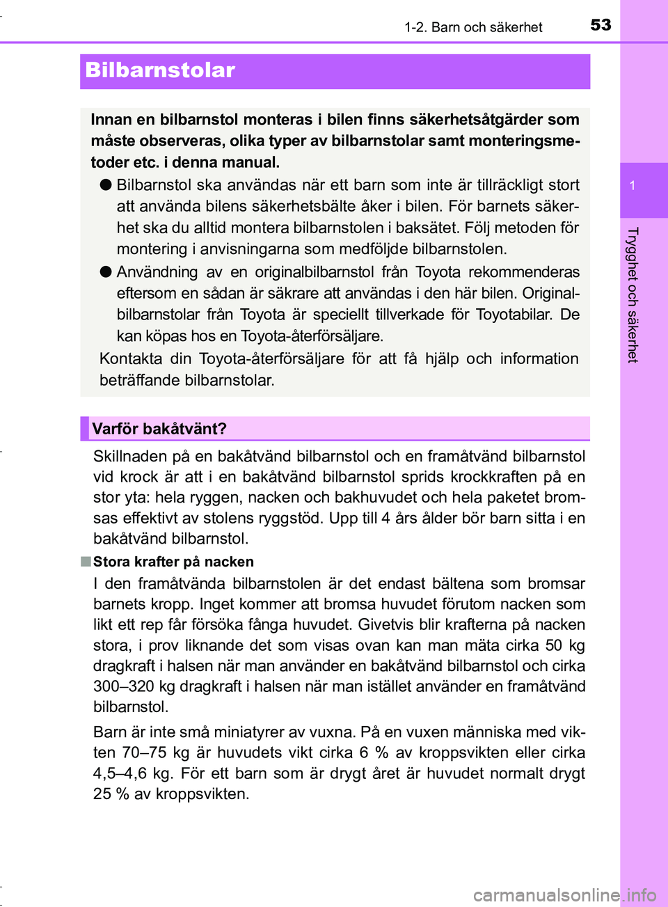 TOYOTA C-HR 2017 Bruksanvisningar (in Swedish) 531-2. Barn och säkerhet
1
Trygghet och säkerhet
OM10528SE
Bilbarnstolar
Skillnaden på en bakåtvänd bilbarnstol och en framåtvänd bilbarnstol
vid krock är att i en bakåtvänd bilbarnstol spri TOYOTA C-HR 2017 Bruksanvisningar (in Swedish) 531-2. Barn och säkerhet
1
Trygghet och säkerhet
OM10528SE
Bilbarnstolar
Skillnaden på en bakåtvänd bilbarnstol och en framåtvänd bilbarnstol
vid krock är att i en bakåtvänd bilbarnstol spri