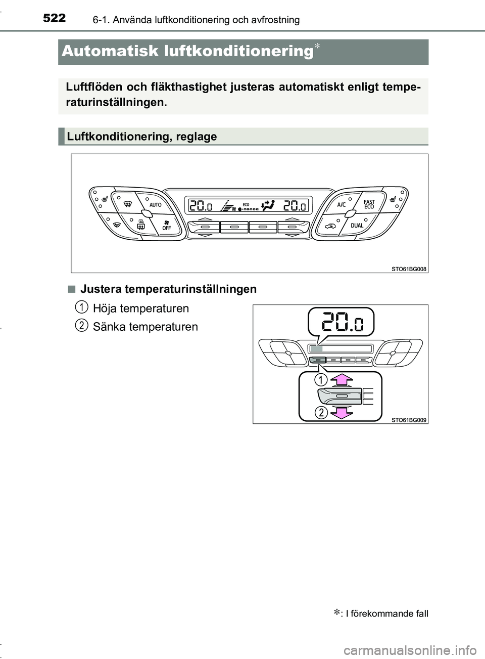 TOYOTA C-HR 2017 Bruksanvisningar (in Swedish) 5226-1. Använda luftkonditionering och avfrostning
OM10528SE
Automatisk luftkonditionering∗
■Justera temperaturinställningenHöja temperaturen
Sänka temperaturen
∗: I förekommande fall
Luftf TOYOTA C-HR 2017 Bruksanvisningar (in Swedish) 5226-1. Använda luftkonditionering och avfrostning
OM10528SE
Automatisk luftkonditionering∗
■Justera temperaturinställningenHöja temperaturen
Sänka temperaturen
∗: I förekommande fall
Luftf