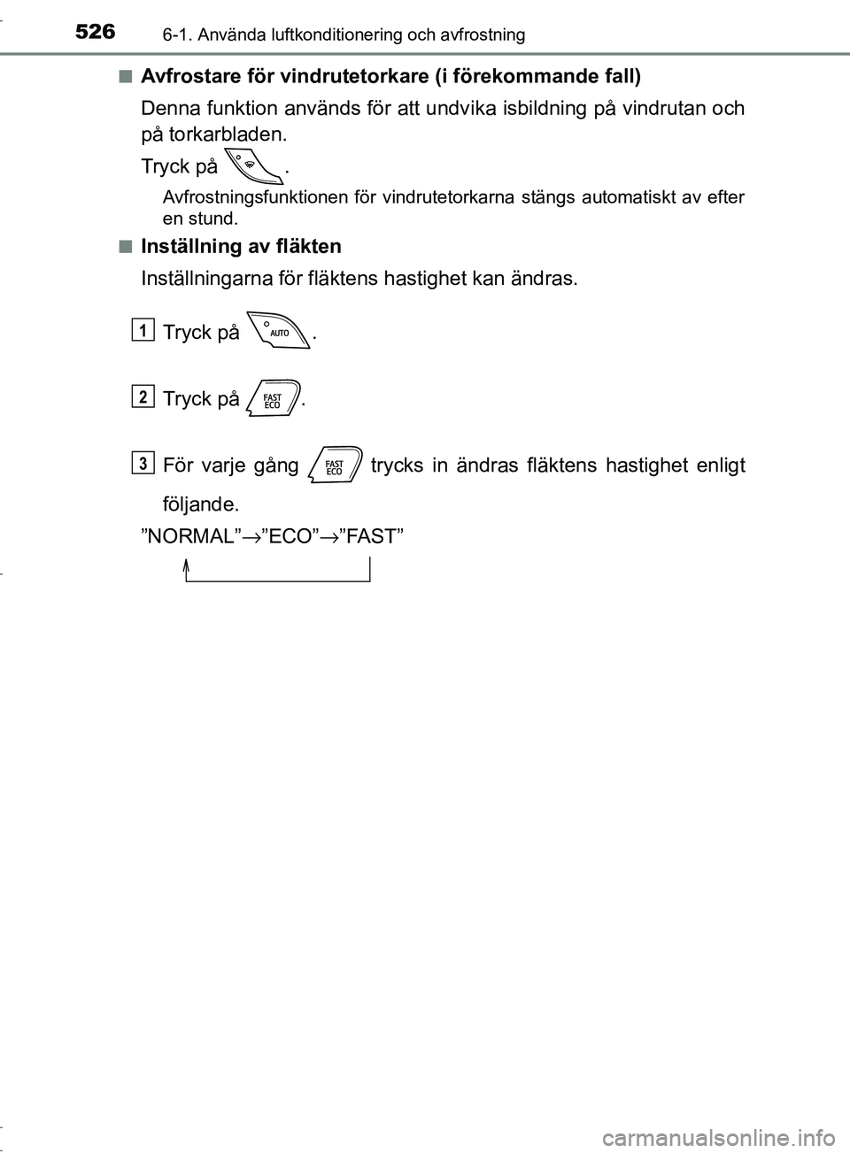 TOYOTA C-HR 2017 Bruksanvisningar (in Swedish) 5266-1. Använda luftkonditionering och avfrostning
OM10528SE■
Avfrostare för vindrutetor
kare (i förekommande fall)
Denna funktion används för att undv ika isbildning på vindrutan och
på tork TOYOTA C-HR 2017 Bruksanvisningar (in Swedish) 5266-1. Använda luftkonditionering och avfrostning
OM10528SE■
Avfrostare för vindrutetor
kare (i förekommande fall)
Denna funktion används för att undv ika isbildning på vindrutan och
på tork
