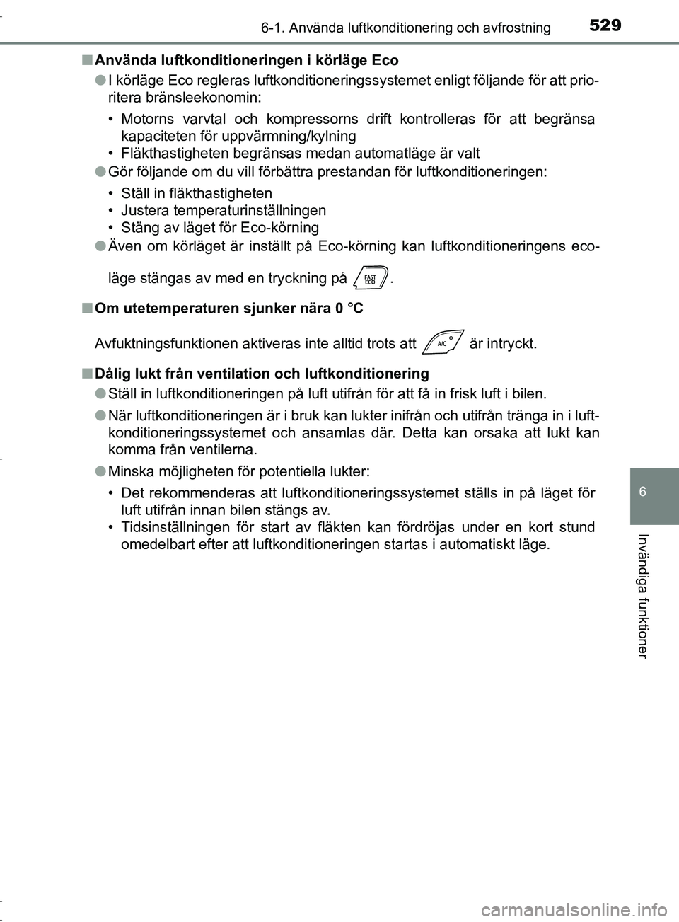 TOYOTA C-HR 2017 Bruksanvisningar (in Swedish) 5296-1. Använda luftkonditionering och avfrostning
6
Invändiga funktioner
OM10528SE■
Använda luftkonditioneringen i körläge Eco
●I körläge Eco regleras luftkonditioneringssystemet enligt f TOYOTA C-HR 2017 Bruksanvisningar (in Swedish) 5296-1. Använda luftkonditionering och avfrostning
6
Invändiga funktioner
OM10528SE■
Använda luftkonditioneringen i körläge Eco
●I körläge Eco regleras luftkonditioneringssystemet enligt f