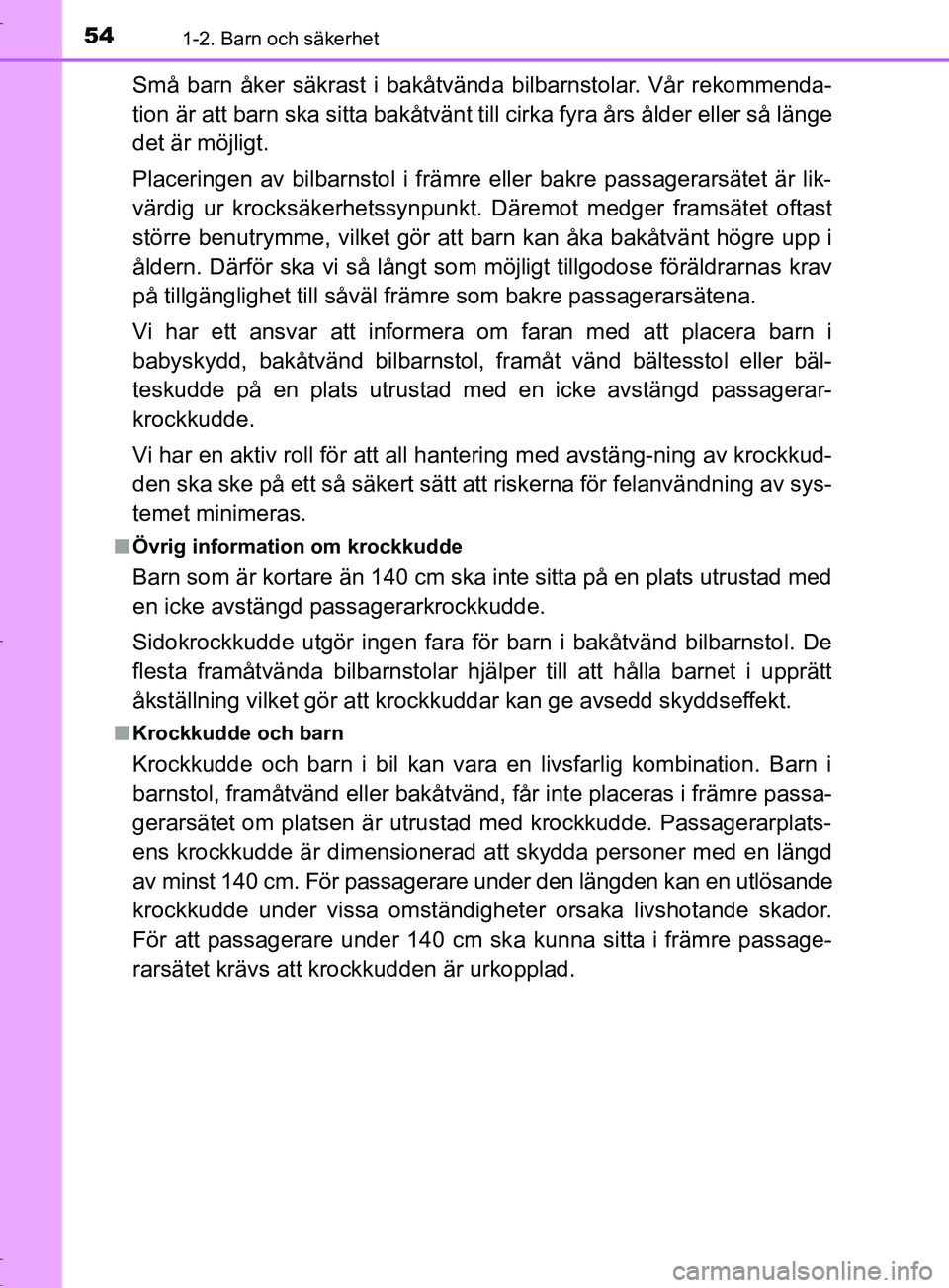 TOYOTA C-HR 2017 Bruksanvisningar (in Swedish) 541-2. Barn och säkerhet
OM10528SE
Små barn åker säkrast i bakåtvända bilbarnstolar. Vår rekommenda-
tion är att barn ska sitta bakåtvänt till cirka fyra års ålder eller så länge
det är TOYOTA C-HR 2017 Bruksanvisningar (in Swedish) 541-2. Barn och säkerhet
OM10528SE
Små barn åker säkrast i bakåtvända bilbarnstolar. Vår rekommenda-
tion är att barn ska sitta bakåtvänt till cirka fyra års ålder eller så länge
det är