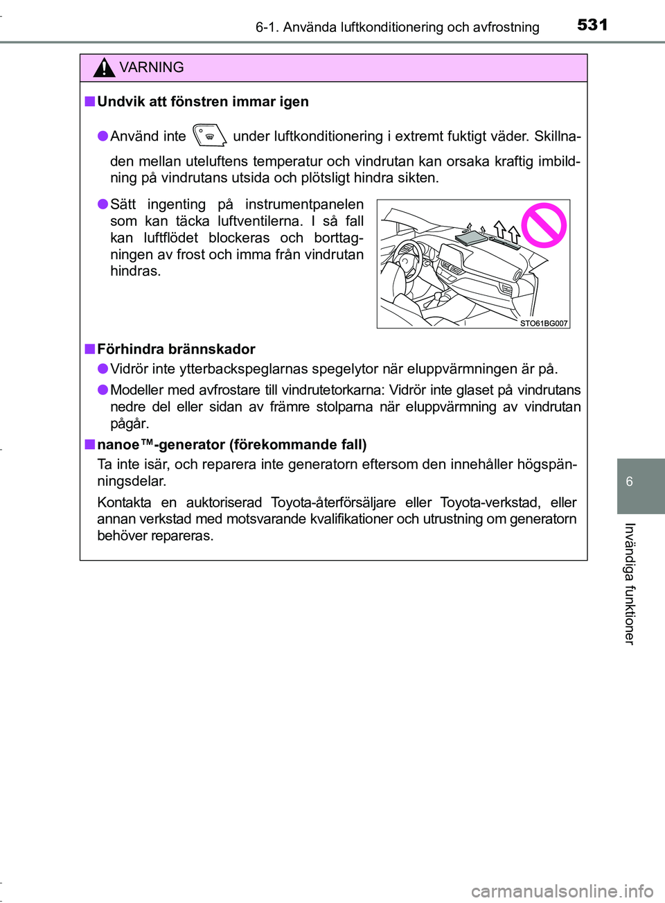 TOYOTA C-HR 2017 Bruksanvisningar (in Swedish) 5316-1. Använda luftkonditionering och avfrostning
6
Invändiga funktioner
OM10528SE
VARNING
■ Undvik att fönstren immar igen
● Använd inte under luftkonditionering i extremt fuktigt väder. TOYOTA C-HR 2017 Bruksanvisningar (in Swedish) 5316-1. Använda luftkonditionering och avfrostning
6
Invändiga funktioner
OM10528SE
VARNING
■ Undvik att fönstren immar igen
● Använd inte under luftkonditionering i extremt fuktigt väder.