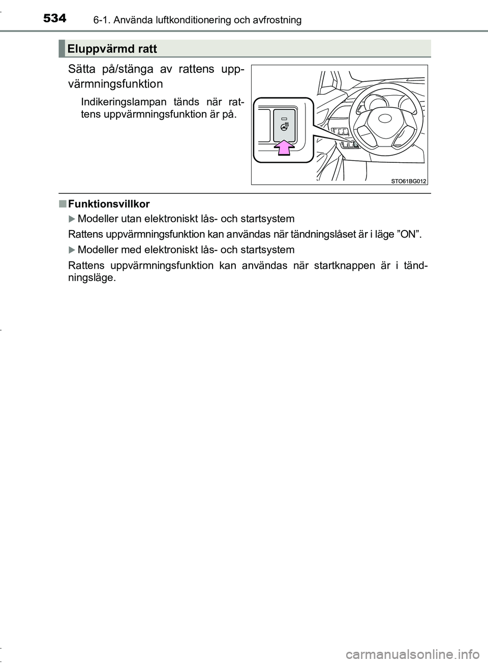 TOYOTA C-HR 2017 Bruksanvisningar (in Swedish) 5346-1. Använda luftkonditionering och avfrostning
OM10528SE
Sätta på/stänga av rattens upp-
värmningsfunktion
Indikeringslampan tänds när rat-
tens uppvärmningsfunktion är på.
■Funktionsv TOYOTA C-HR 2017 Bruksanvisningar (in Swedish) 5346-1. Använda luftkonditionering och avfrostning
OM10528SE
Sätta på/stänga av rattens upp-
värmningsfunktion
Indikeringslampan tänds när rat-
tens uppvärmningsfunktion är på.
■Funktionsv