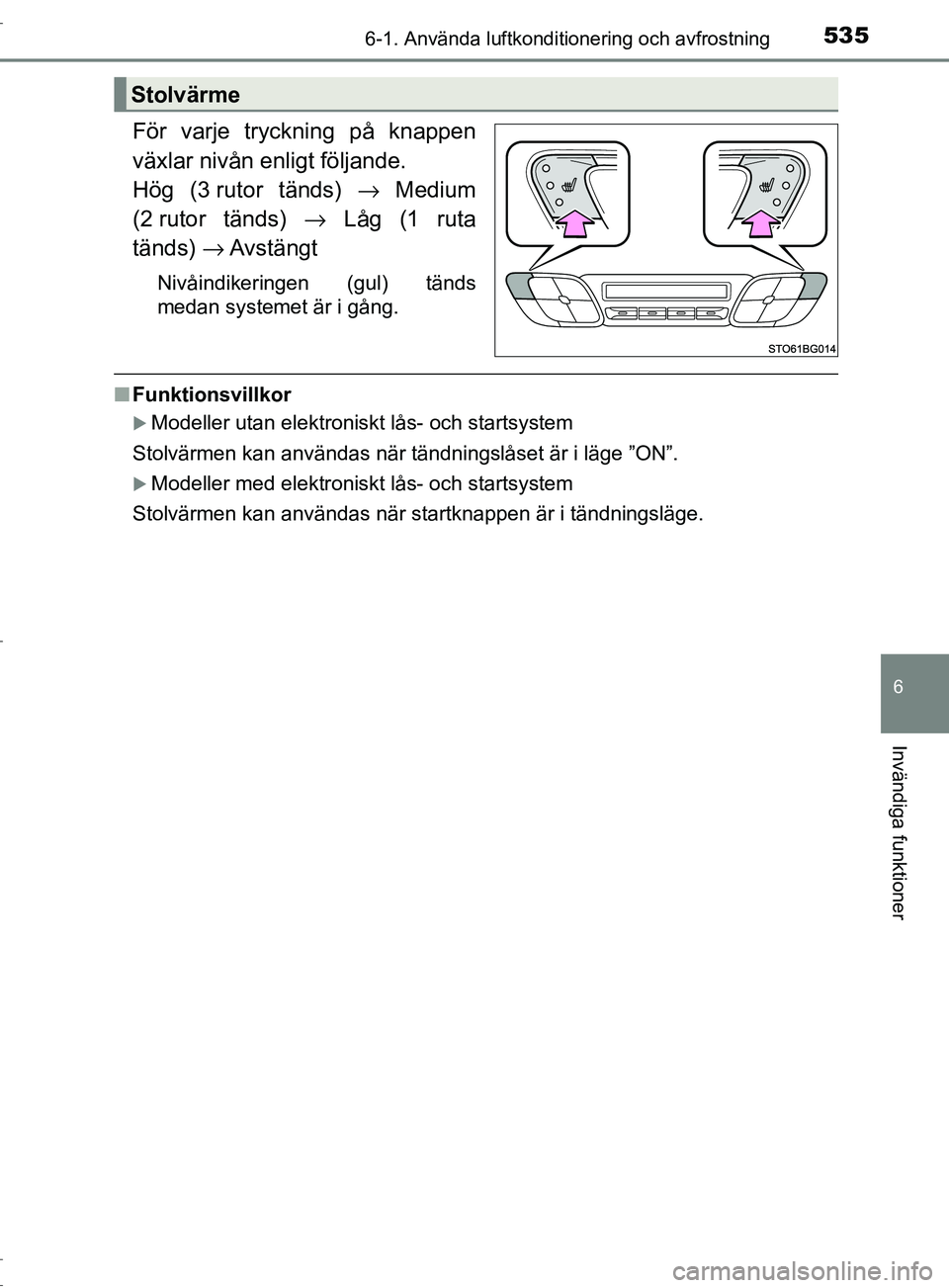 TOYOTA C-HR 2017 Bruksanvisningar (in Swedish) 5356-1. Använda luftkonditionering och avfrostning
6
Invändiga funktioner
OM10528SE
För varje tryckning på knappen
växlar nivån enligt följande.
Hög (3 rutor tänds) → Medium
(2 rutor tänds TOYOTA C-HR 2017 Bruksanvisningar (in Swedish) 5356-1. Använda luftkonditionering och avfrostning
6
Invändiga funktioner
OM10528SE
För varje tryckning på knappen
växlar nivån enligt följande.
Hög (3 rutor tänds) → Medium
(2 rutor tänds