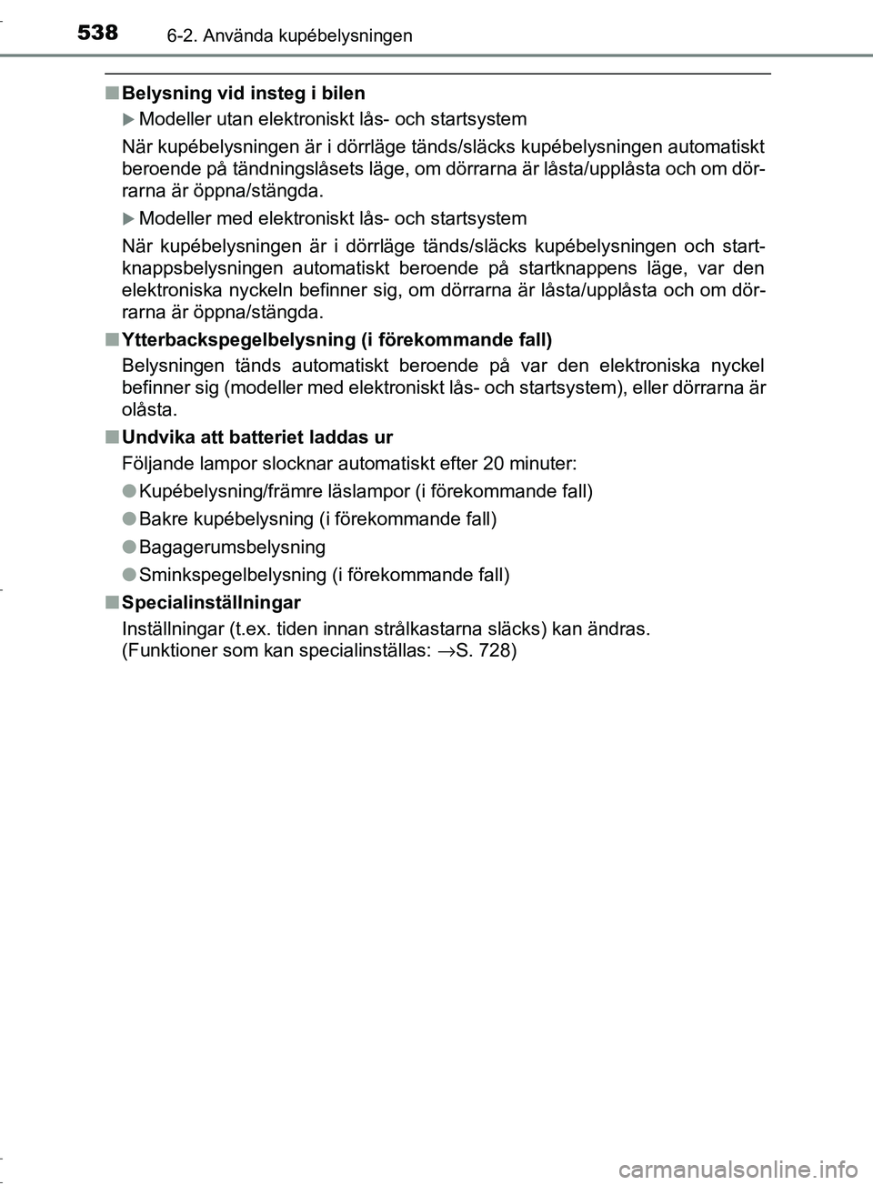 TOYOTA C-HR 2017 Bruksanvisningar (in Swedish) 5386-2. Använda kupébelysningen
OM10528SE
■Belysning vid insteg i bilen
Modeller utan elektroniskt lås- och startsystem
När kupébelysningen är i dörrläge tänds/släcks kupébelysningen a TOYOTA C-HR 2017 Bruksanvisningar (in Swedish) 5386-2. Använda kupébelysningen
OM10528SE
■Belysning vid insteg i bilen
Modeller utan elektroniskt lås- och startsystem
När kupébelysningen är i dörrläge tänds/släcks kupébelysningen a