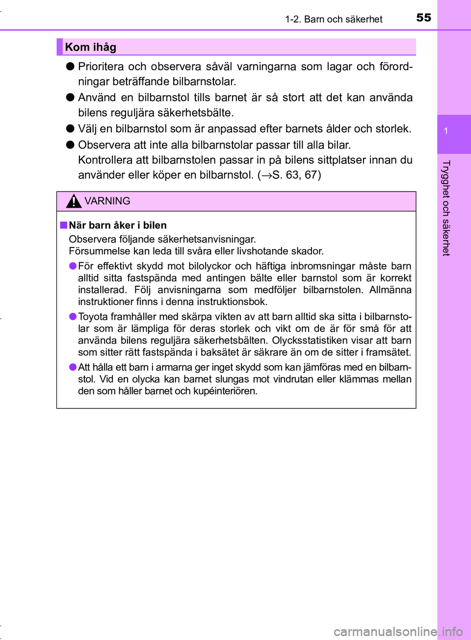TOYOTA C-HR 2017 Bruksanvisningar (in Swedish) 551-2. Barn och säkerhet
1
Trygghet och säkerhet
OM10528SE
●Prioritera och observera såväl varningarna som lagar och förord-
ningar beträffande bilbarnstolar.
● Använd en bilbarnstol tills TOYOTA C-HR 2017 Bruksanvisningar (in Swedish) 551-2. Barn och säkerhet
1
Trygghet och säkerhet
OM10528SE
●Prioritera och observera såväl varningarna som lagar och förord-
ningar beträffande bilbarnstolar.
● Använd en bilbarnstol tills