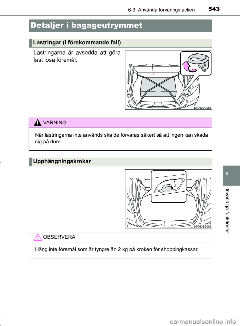 TOYOTA C-HR 2017  Bruksanvisningar (in Swedish) 5436-3. Använda förvaringsfacken
6
Invändiga funktioner
OM10528SE
Detaljer i bagageutrymmet
Lastringarna är avsedda att göra
fast lösa föremål.
Lastringar (i förekommande fall)
VARNING
När l