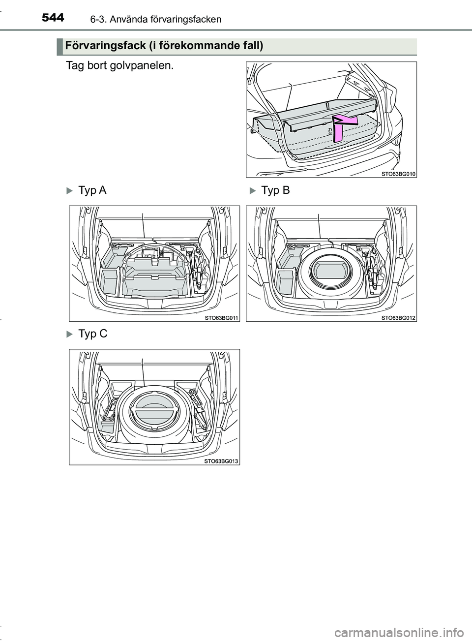 TOYOTA C-HR 2017  Bruksanvisningar (in Swedish) 5446-3. Använda förvaringsfacken
OM10528SE
Tag bort golvpanelen.
Förvaringsfack (i förekommande fall)
Ty p  ATy p  B
Ty p  C
OM10528SE.book  Page 544  Monday, November 28, 2016  2:32 PM 
