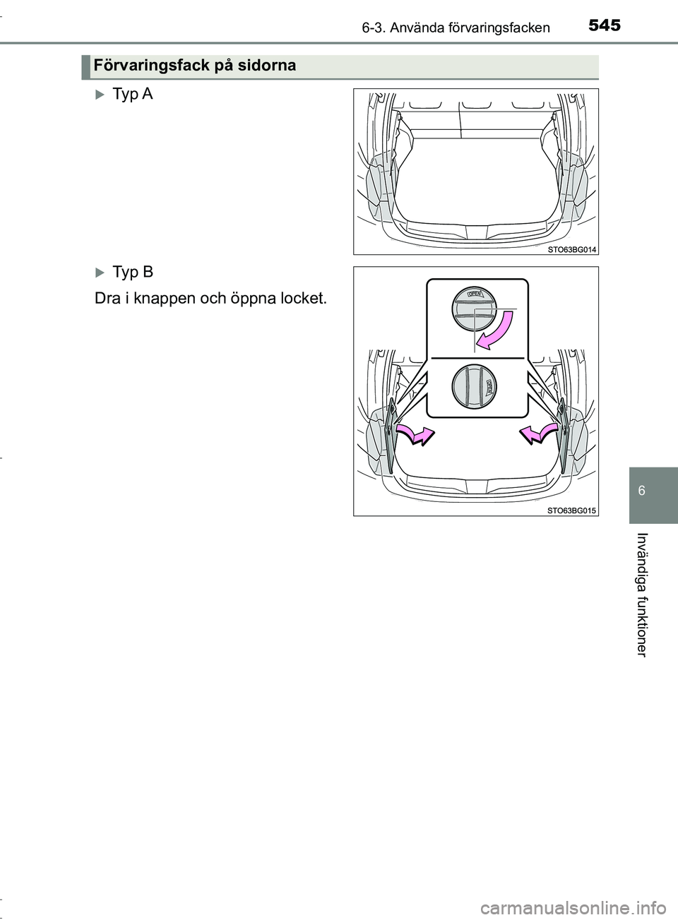 TOYOTA C-HR 2017  Bruksanvisningar (in Swedish) 5456-3. Använda förvaringsfacken
6
Invändiga funktioner
OM10528SE
Ty p  A
Ty p  B
Dra i knappen och öppna locket.
Förvaringsfack på sidorna
OM10528SE.book  Page 545  Monday, November 28, 2