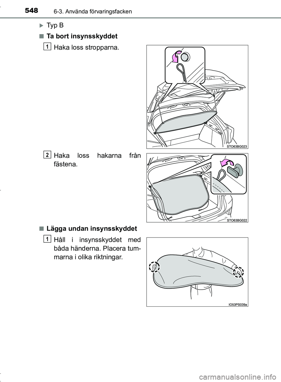 TOYOTA C-HR 2017  Bruksanvisningar (in Swedish) 5486-3. Använda förvaringsfacken
OM10528SE
Ty p  B
■Ta bort insynsskyddetHaka loss stropparna.
Haka loss hakarna från
fästena.
■Lägga undan insynsskyddetHåll i insynsskyddet med
båda hä