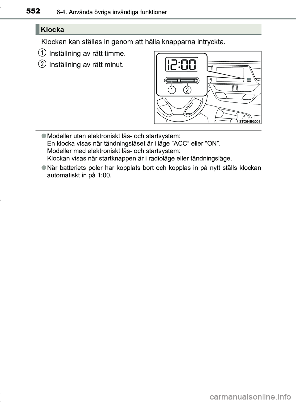 TOYOTA C-HR 2017 Bruksanvisningar (in Swedish) 5526-4. Använda övriga invändiga funktioner
OM10528SE
Klockan kan ställas in genom att hålla knapparna intryckta.
Inställning av rätt timme.
Inställning av rätt minut.
● Modeller utan elekt TOYOTA C-HR 2017 Bruksanvisningar (in Swedish) 5526-4. Använda övriga invändiga funktioner
OM10528SE
Klockan kan ställas in genom att hålla knapparna intryckta.
Inställning av rätt timme.
Inställning av rätt minut.
● Modeller utan elekt