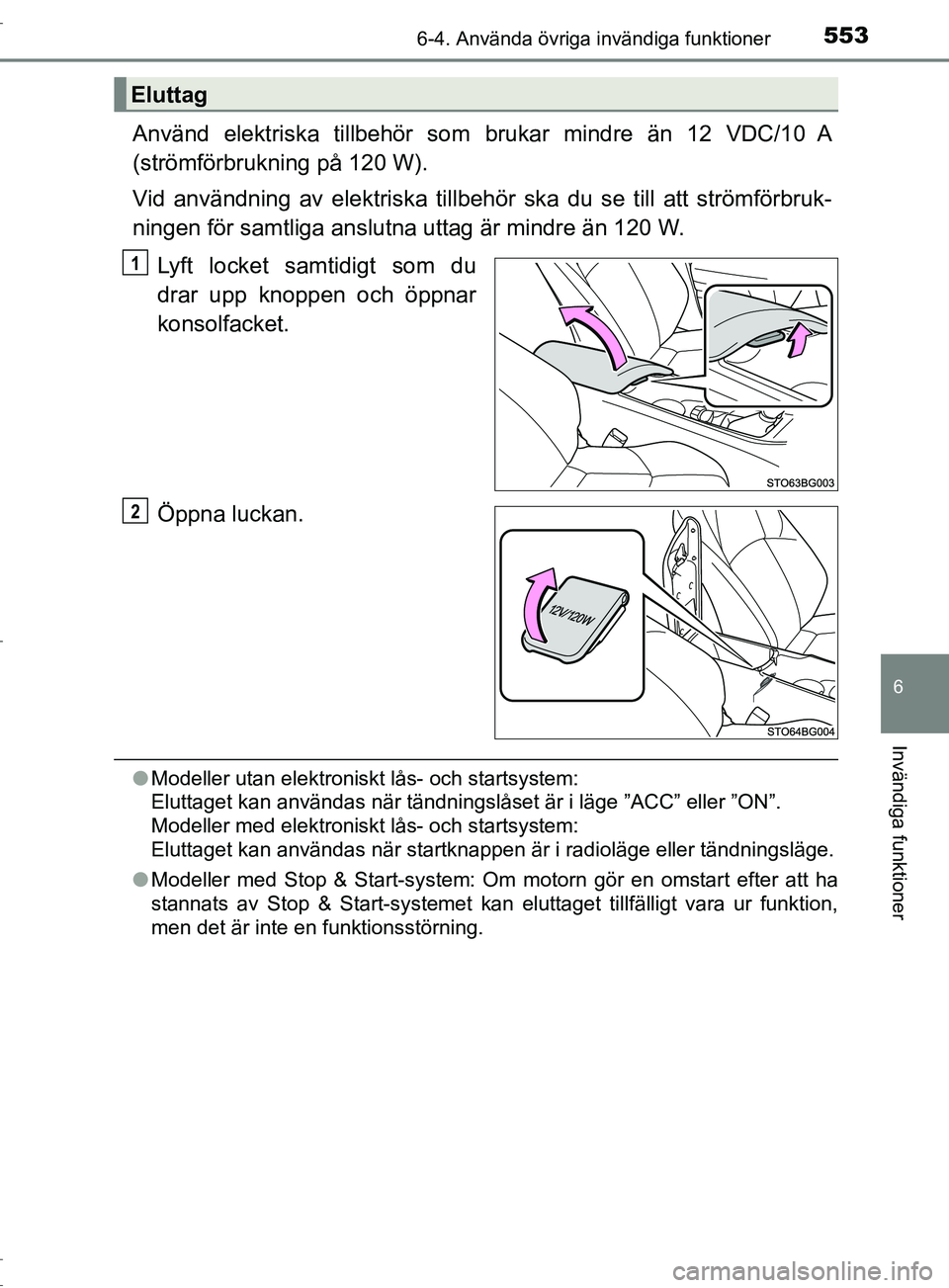 TOYOTA C-HR 2017 Bruksanvisningar (in Swedish) 5536-4. Använda övriga invändiga funktioner
6
Invändiga funktioner
OM10528SE
Använd elektriska tillbehör som brukar mindre än 12 VDC/10 A
(strömförbrukning på 120 W).
Vid användning av elek TOYOTA C-HR 2017 Bruksanvisningar (in Swedish) 5536-4. Använda övriga invändiga funktioner
6
Invändiga funktioner
OM10528SE
Använd elektriska tillbehör som brukar mindre än 12 VDC/10 A
(strömförbrukning på 120 W).
Vid användning av elek