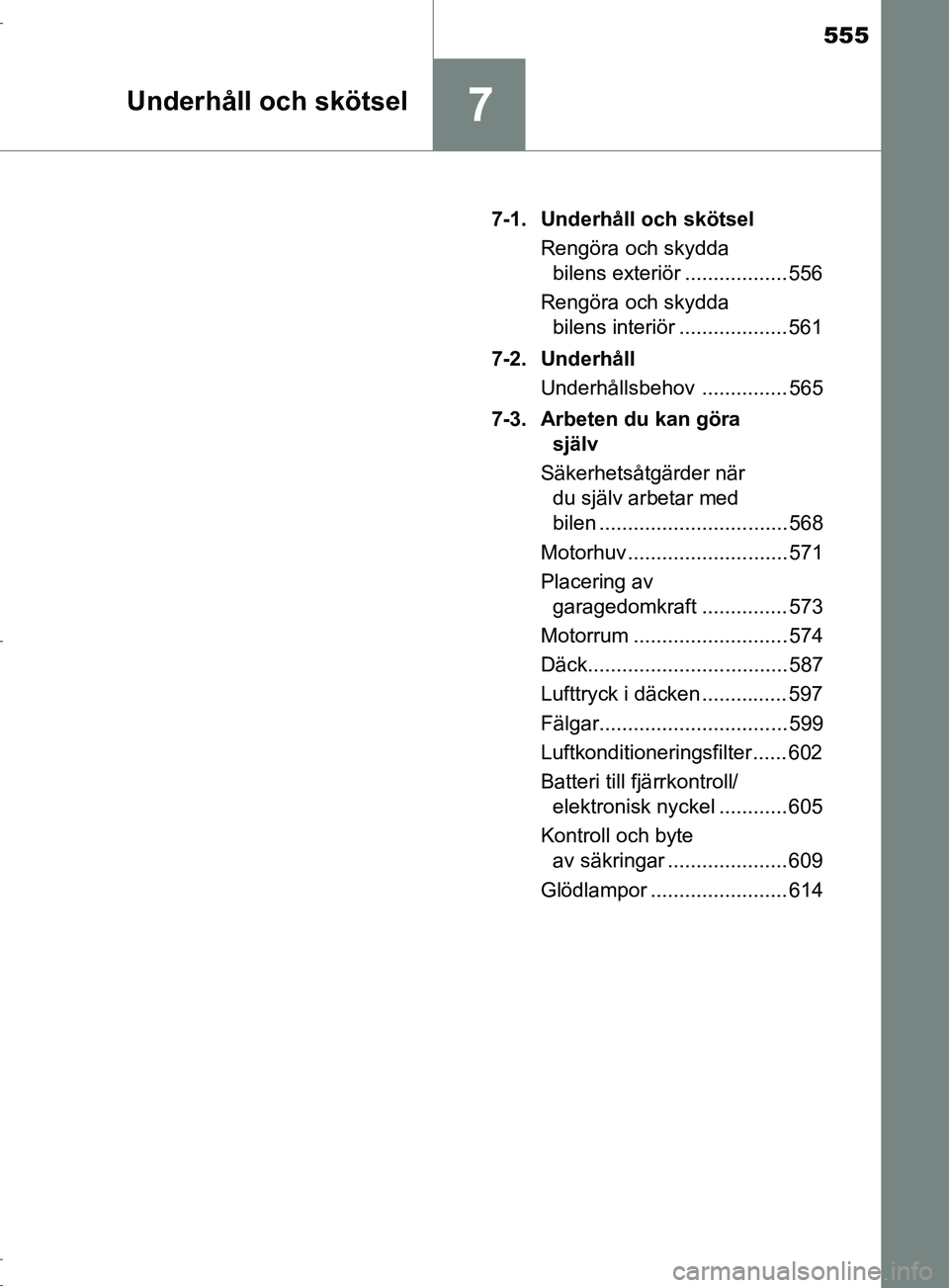 TOYOTA C-HR 2017 Bruksanvisningar (in Swedish) 555
7Underhåll och skötsel
OM10528SE7-1. Underhåll och skötsel
Rengöra och skydda bilens exteriör .................. 556
Rengöra och skydda bilens interiör ................... 561
7-2. Underh TOYOTA C-HR 2017 Bruksanvisningar (in Swedish) 555
7Underhåll och skötsel
OM10528SE7-1. Underhåll och skötsel
Rengöra och skydda bilens exteriör .................. 556
Rengöra och skydda bilens interiör ................... 561
7-2. Underh