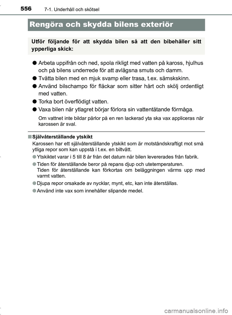 TOYOTA C-HR 2017 Bruksanvisningar (in Swedish) 5567-1. Underhåll och skötsel
OM10528SE
Rengöra och skydda bilens exteriör
●Arbeta uppifrån och ned, spola rik ligt med vatten på kaross, hjulhus
och på bilens underrede för att avlägsna sm TOYOTA C-HR 2017 Bruksanvisningar (in Swedish) 5567-1. Underhåll och skötsel
OM10528SE
Rengöra och skydda bilens exteriör
●Arbeta uppifrån och ned, spola rik ligt med vatten på kaross, hjulhus
och på bilens underrede för att avlägsna sm