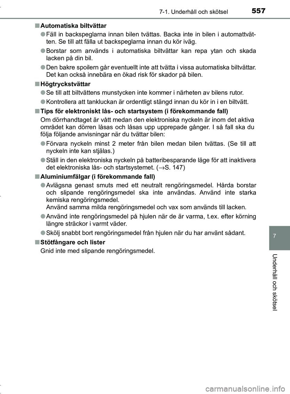 TOYOTA C-HR 2017 Bruksanvisningar (in Swedish) 5577-1. Underhåll och skötsel
7
Underhåll och skötsel
OM10528SE■
Automatiska biltvättar
●Fäll in backspeglarna innan bilen tvättas. Backa inte in bilen i automattvät-
ten. Se till att fäl TOYOTA C-HR 2017 Bruksanvisningar (in Swedish) 5577-1. Underhåll och skötsel
7
Underhåll och skötsel
OM10528SE■
Automatiska biltvättar
●Fäll in backspeglarna innan bilen tvättas. Backa inte in bilen i automattvät-
ten. Se till att fäl