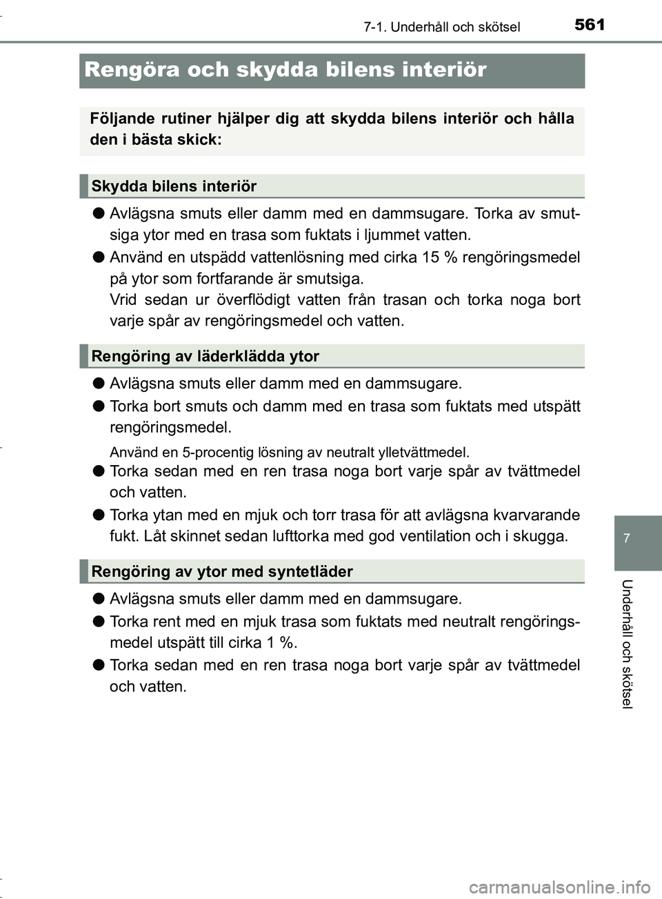 TOYOTA C-HR 2017 Bruksanvisningar (in Swedish) 5617-1. Underhåll och skötsel
7
Underhåll och skötsel
OM10528SE
Rengöra och skydda bilens interiör
●Avlägsna smuts eller damm med en dammsugare. Torka av smut-
siga ytor med en trasa som fukt TOYOTA C-HR 2017 Bruksanvisningar (in Swedish) 5617-1. Underhåll och skötsel
7
Underhåll och skötsel
OM10528SE
Rengöra och skydda bilens interiör
●Avlägsna smuts eller damm med en dammsugare. Torka av smut-
siga ytor med en trasa som fukt