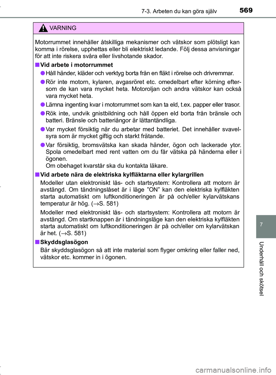 TOYOTA C-HR 2017 Bruksanvisningar (in Swedish) 5697-3. Arbeten du kan göra själv
7
Underhåll och skötsel
OM10528SE
VARNING
Motorrummet innehåller åtskilliga mekanismer och vätskor som plötsligt kan
komma i rörelse, upphettas eller bli ele TOYOTA C-HR 2017 Bruksanvisningar (in Swedish) 5697-3. Arbeten du kan göra själv
7
Underhåll och skötsel
OM10528SE
VARNING
Motorrummet innehåller åtskilliga mekanismer och vätskor som plötsligt kan
komma i rörelse, upphettas eller bli ele