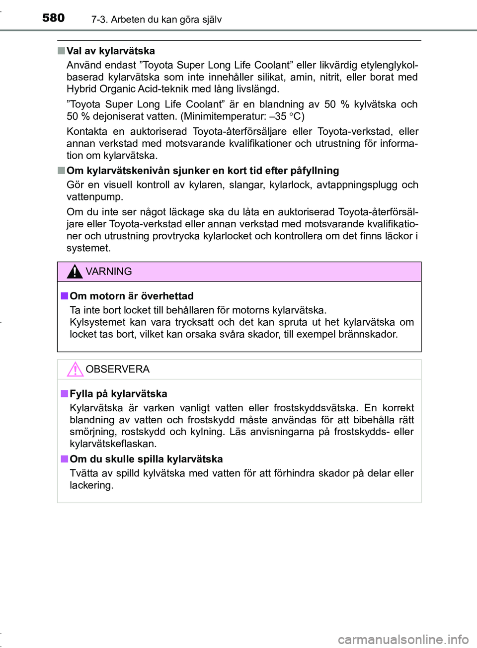 TOYOTA C-HR 2017 Bruksanvisningar (in Swedish) 5807-3. Arbeten du kan göra själv
OM10528SE
■Val av kylarvätska
Använd endast ”Toyota Super Long Life Coolant” eller likvärdig etylenglykol-
baserad kylarvätska som inte innehåller silika TOYOTA C-HR 2017 Bruksanvisningar (in Swedish) 5807-3. Arbeten du kan göra själv
OM10528SE
■Val av kylarvätska
Använd endast ”Toyota Super Long Life Coolant” eller likvärdig etylenglykol-
baserad kylarvätska som inte innehåller silika