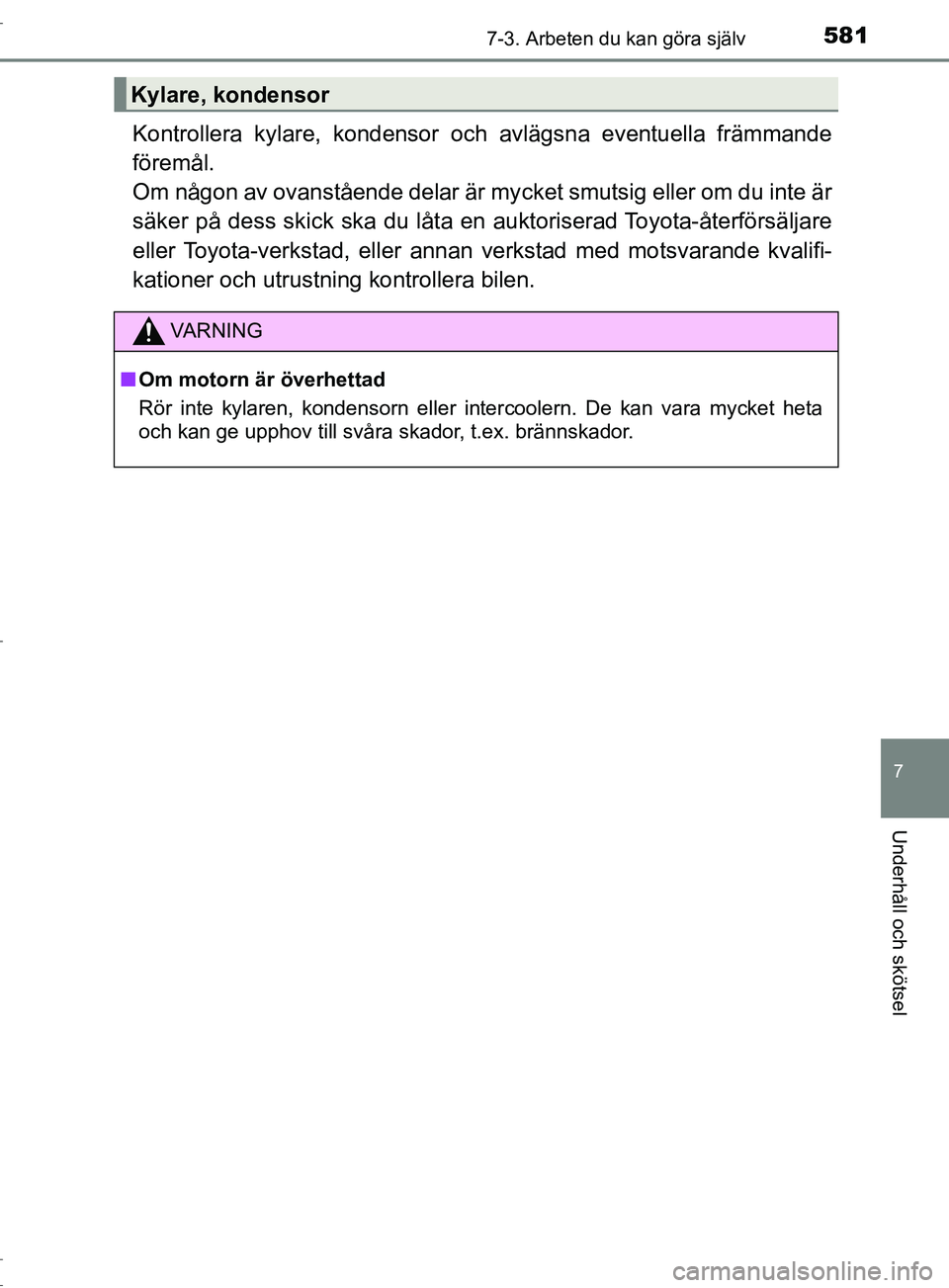 TOYOTA C-HR 2017 Bruksanvisningar (in Swedish) 5817-3. Arbeten du kan göra själv
7
Underhåll och skötsel
OM10528SE
Kontrollera kylare, kondensor och avlägsna eventuella främmande
föremål.
Om någon av ovanstående delar är mycket smutsig TOYOTA C-HR 2017 Bruksanvisningar (in Swedish) 5817-3. Arbeten du kan göra själv
7
Underhåll och skötsel
OM10528SE
Kontrollera kylare, kondensor och avlägsna eventuella främmande
föremål.
Om någon av ovanstående delar är mycket smutsig