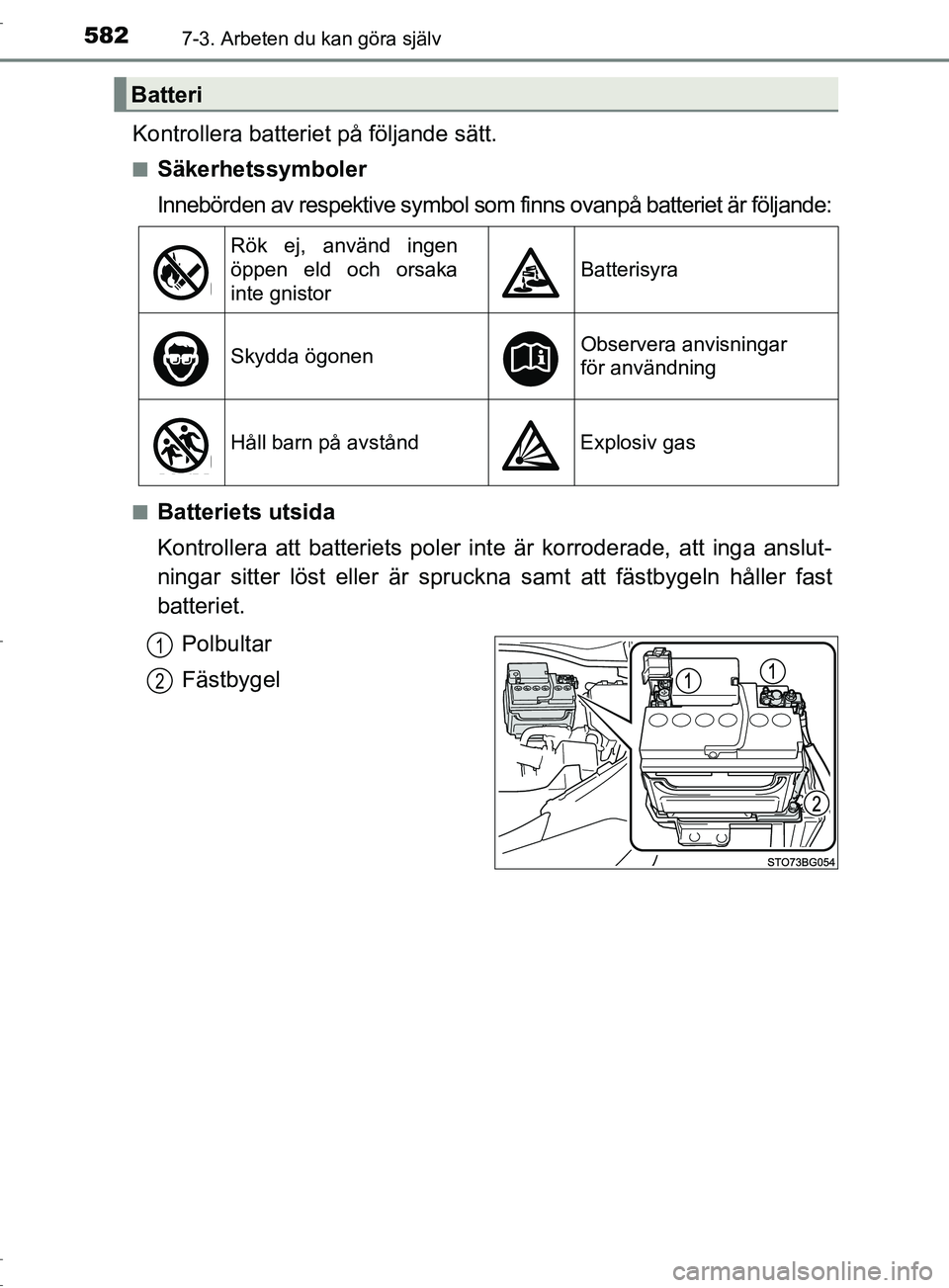 TOYOTA C-HR 2017 Bruksanvisningar (in Swedish) 5827-3. Arbeten du kan göra själv
OM10528SE
Kontrollera batteriet på följande sätt.
■Säkerhetssymboler
Innebörden av respektive symbol som finns ovanpå batteriet är följande:
■Batteriets TOYOTA C-HR 2017 Bruksanvisningar (in Swedish) 5827-3. Arbeten du kan göra själv
OM10528SE
Kontrollera batteriet på följande sätt.
■Säkerhetssymboler
Innebörden av respektive symbol som finns ovanpå batteriet är följande:
■Batteriets
