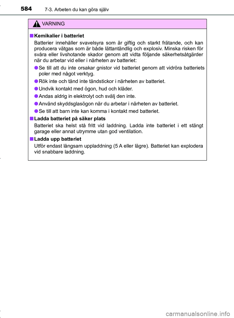 TOYOTA C-HR 2017 Bruksanvisningar (in Swedish) 5847-3. Arbeten du kan göra själv
OM10528SE
VARNING
■ Kemikalier i batteriet
Batterier innehåller svavelsyra som är giftig och starkt frätande, och kan
producera vätgas som är både lättant TOYOTA C-HR 2017 Bruksanvisningar (in Swedish) 5847-3. Arbeten du kan göra själv
OM10528SE
VARNING
■ Kemikalier i batteriet
Batterier innehåller svavelsyra som är giftig och starkt frätande, och kan
producera vätgas som är både lättant