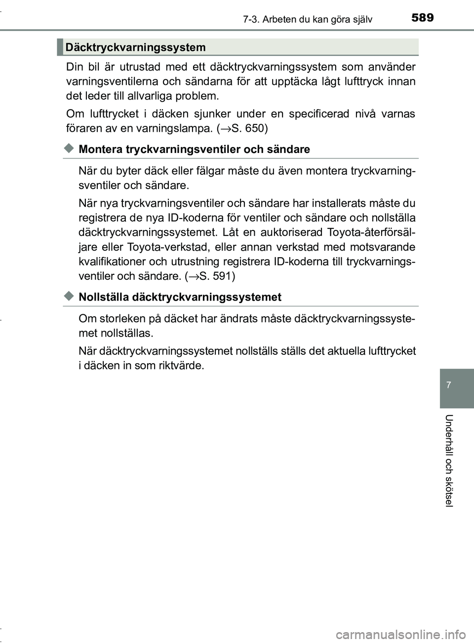 TOYOTA C-HR 2017 Bruksanvisningar (in Swedish) 5897-3. Arbeten du kan göra själv
7
Underhåll och skötsel
OM10528SE
Din bil är utrustad med ett däcktryckvarningssystem som använder
varningsventilerna och sändarna för att upptäcka lågt lu TOYOTA C-HR 2017 Bruksanvisningar (in Swedish) 5897-3. Arbeten du kan göra själv
7
Underhåll och skötsel
OM10528SE
Din bil är utrustad med ett däcktryckvarningssystem som använder
varningsventilerna och sändarna för att upptäcka lågt lu