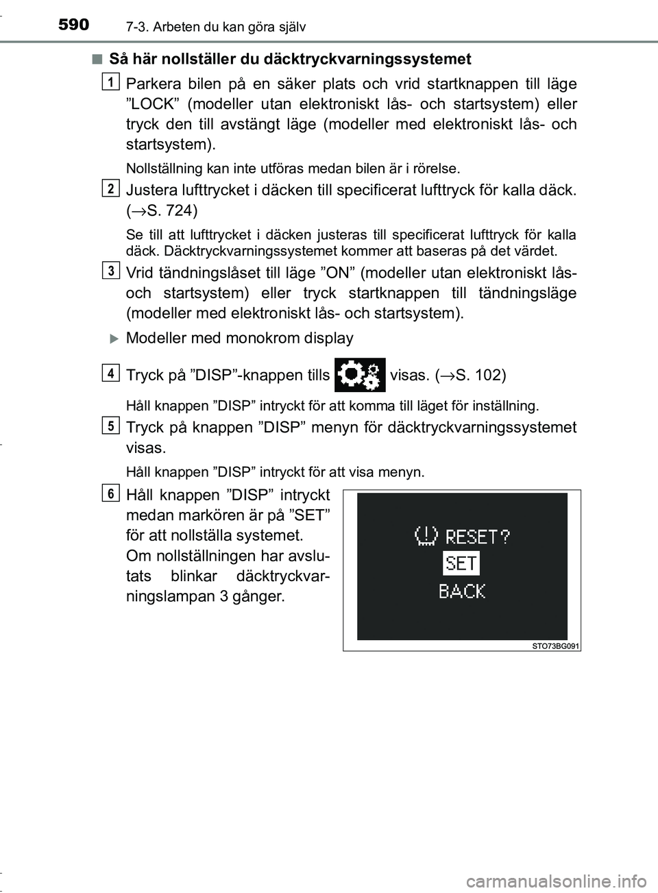 TOYOTA C-HR 2017 Bruksanvisningar (in Swedish) 5907-3. Arbeten du kan göra själv
OM10528SE■
Så här nollställer du däcktryckvarningssystemet
Parkera bilen på en säker plats och vrid startknappen till läge
”LOCK” (modeller utan elektr TOYOTA C-HR 2017 Bruksanvisningar (in Swedish) 5907-3. Arbeten du kan göra själv
OM10528SE■
Så här nollställer du däcktryckvarningssystemet
Parkera bilen på en säker plats och vrid startknappen till läge
”LOCK” (modeller utan elektr