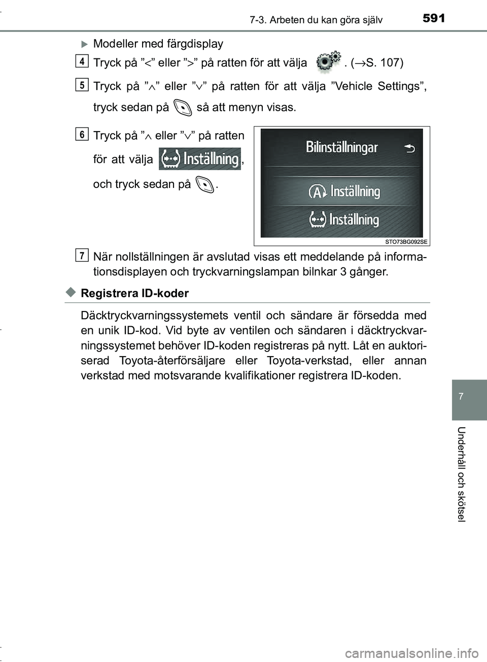 TOYOTA C-HR 2017 Bruksanvisningar (in Swedish) 5917-3. Arbeten du kan göra själv
7
Underhåll och skötsel
OM10528SE
Modeller med färgdisplay
Tryck på ”<” eller ” >” på ratten för att välja . ( →S. 107)
Tryck på ” ∧” el TOYOTA C-HR 2017 Bruksanvisningar (in Swedish) 5917-3. Arbeten du kan göra själv
7
Underhåll och skötsel
OM10528SE
Modeller med färgdisplay
Tryck på ”<” eller ” >” på ratten för att välja . ( →S. 107)
Tryck på ” ∧” el