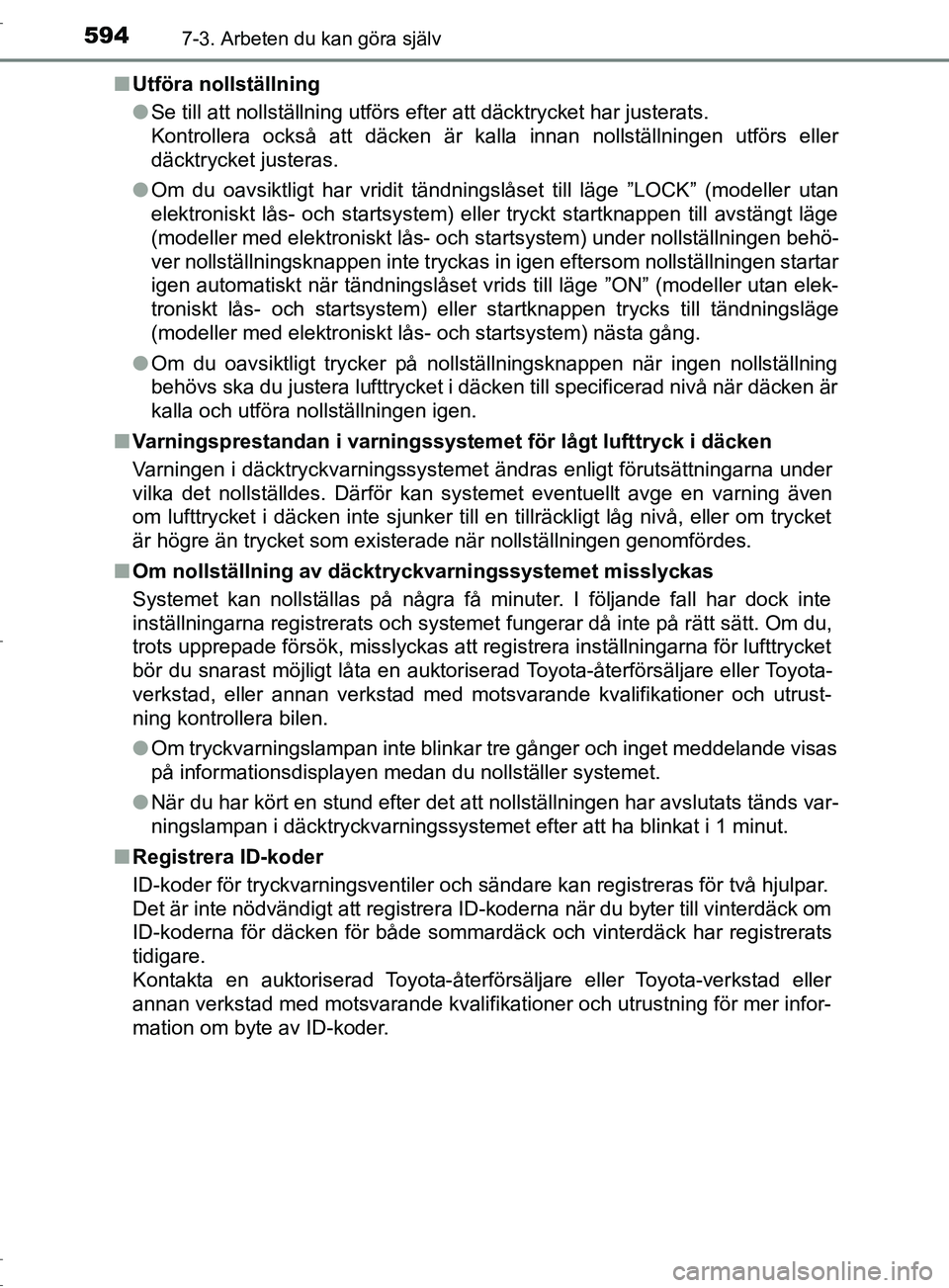 TOYOTA C-HR 2017 Bruksanvisningar (in Swedish) 5947-3. Arbeten du kan göra själv
OM10528SE■
Utföra nollställning
●Se till att nollställning utförs efter att däcktrycket har justerats.
Kontrollera också att däcken är kalla innan noll TOYOTA C-HR 2017 Bruksanvisningar (in Swedish) 5947-3. Arbeten du kan göra själv
OM10528SE■
Utföra nollställning
●Se till att nollställning utförs efter att däcktrycket har justerats.
Kontrollera också att däcken är kalla innan noll