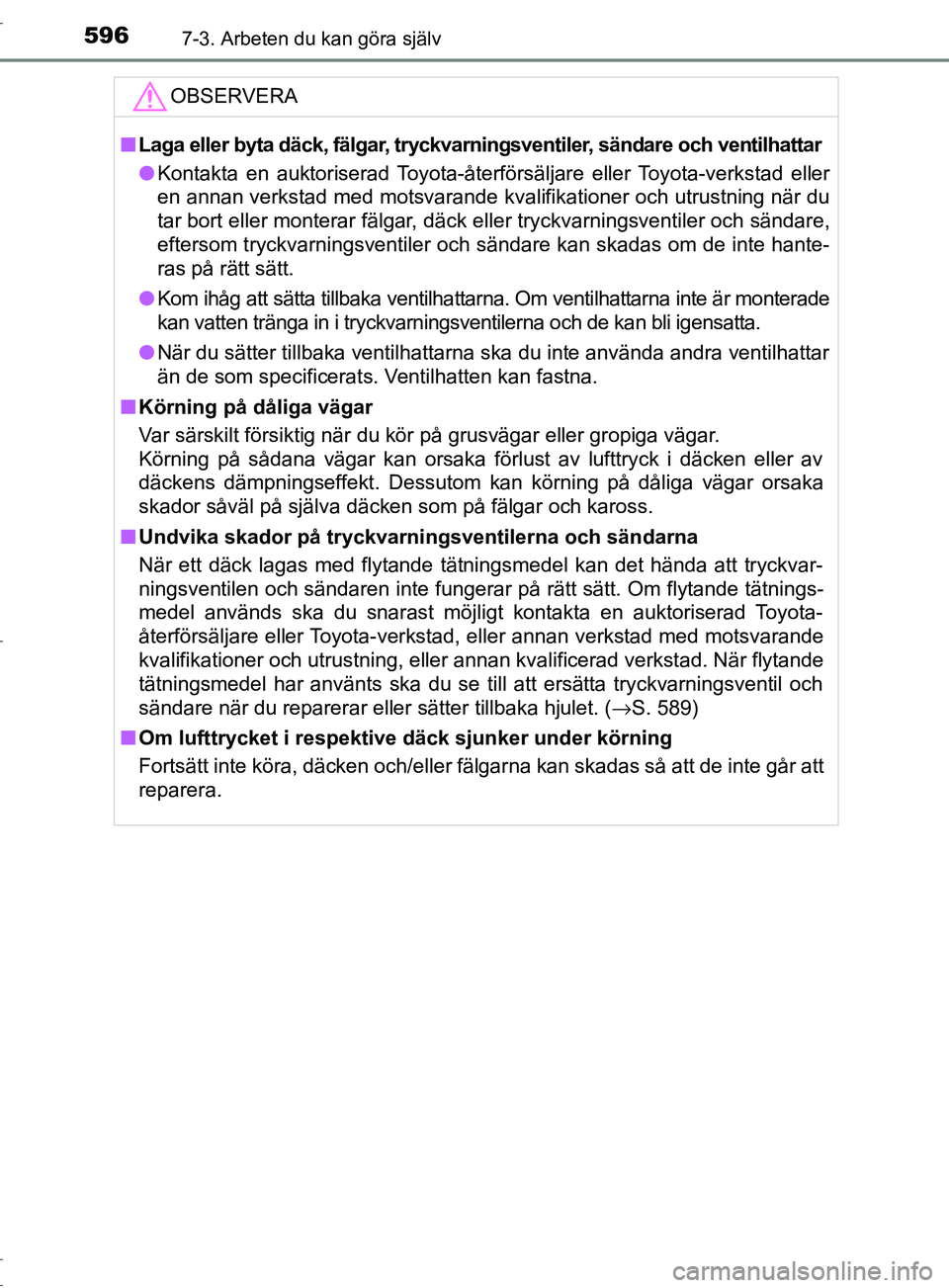 TOYOTA C-HR 2017 Bruksanvisningar (in Swedish) 5967-3. Arbeten du kan göra själv
OM10528SEOBSERVERA
■
Laga eller byta däck, fälgar, tryckvarningsventiler, sändare och ventilhattar
● Kontakta en auktoriserad Toyota-återförsäljare eller TOYOTA C-HR 2017 Bruksanvisningar (in Swedish) 5967-3. Arbeten du kan göra själv
OM10528SEOBSERVERA
■
Laga eller byta däck, fälgar, tryckvarningsventiler, sändare och ventilhattar
● Kontakta en auktoriserad Toyota-återförsäljare eller