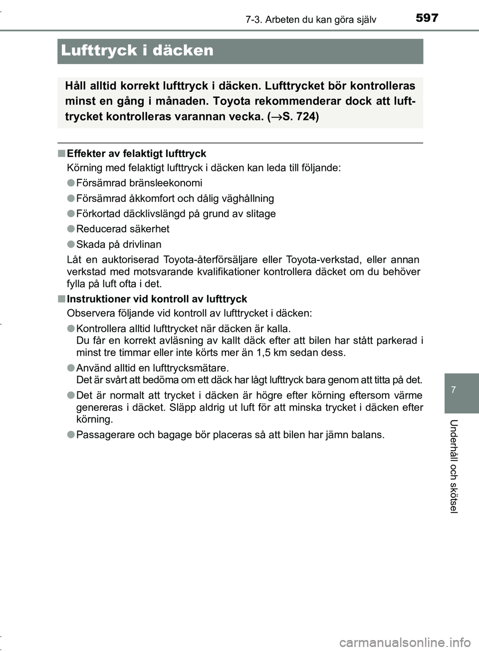 TOYOTA C-HR 2017 Bruksanvisningar (in Swedish) 5977-3. Arbeten du kan göra själv
7
Underhåll och skötsel
OM10528SE
Lufttryck i däcken
■Effekter av felaktigt lufttryck
Körning med felaktigt lufttryck i däcken kan leda till följande:
●F TOYOTA C-HR 2017 Bruksanvisningar (in Swedish) 5977-3. Arbeten du kan göra själv
7
Underhåll och skötsel
OM10528SE
Lufttryck i däcken
■Effekter av felaktigt lufttryck
Körning med felaktigt lufttryck i däcken kan leda till följande:
●F