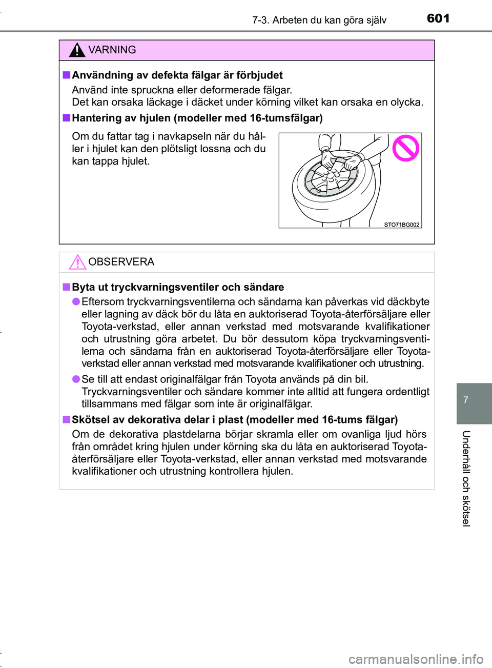 TOYOTA C-HR 2017  Bruksanvisningar (in Swedish) 6017-3. Arbeten du kan göra själv
7
Underhåll och skötsel
OM10528SE
VARNING
■ Användning av defekta fälgar är förbjudet
Använd inte spruckna eller deformerade fälgar.
Det kan orsaka läcka