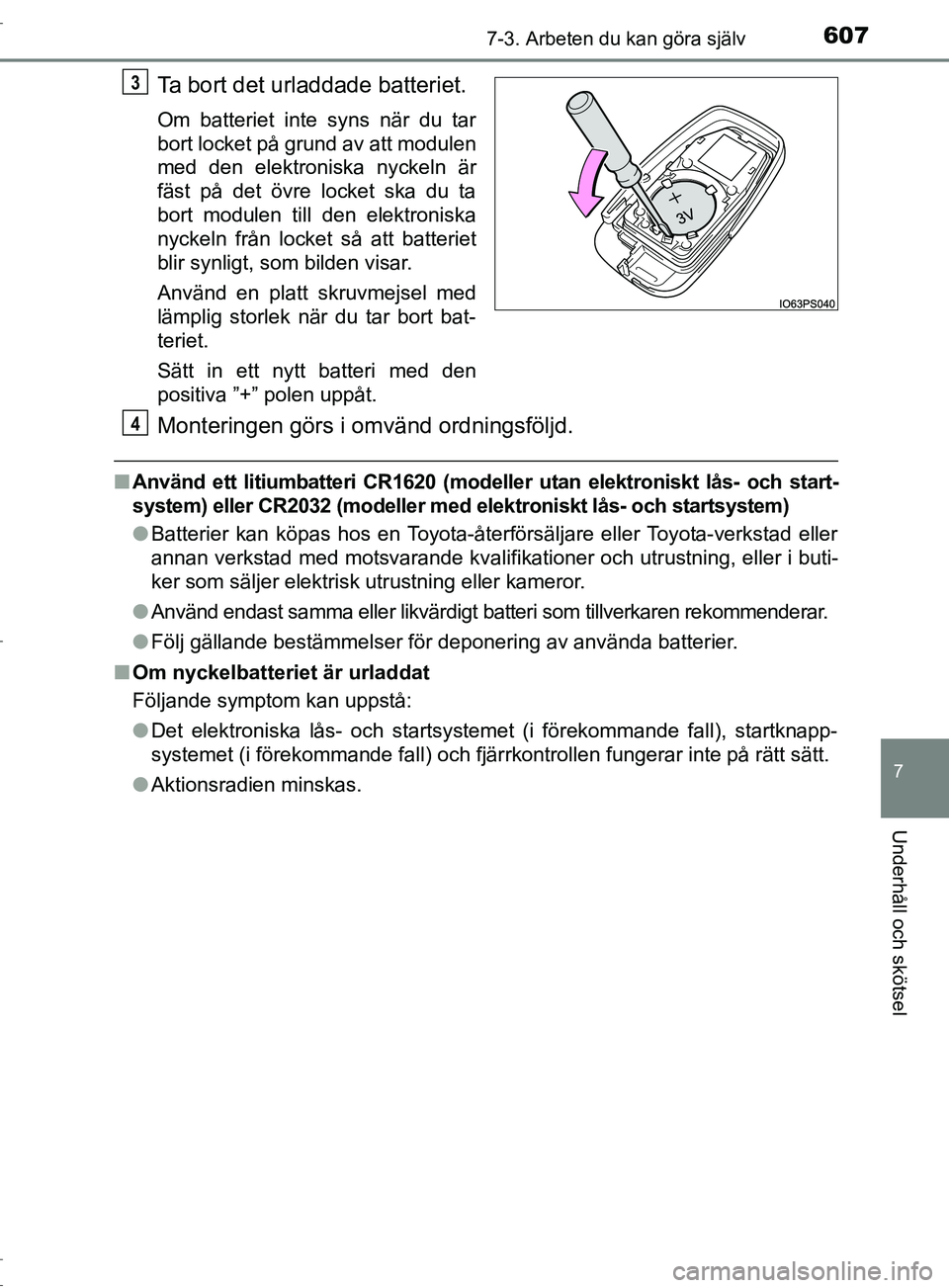 TOYOTA C-HR 2017  Bruksanvisningar (in Swedish) 6077-3. Arbeten du kan göra själv
7
Underhåll och skötsel
OM10528SE
Ta bort det urladdade batteriet.
Om batteriet inte syns när du tar
bort locket på grund av att modulen
med den elektroniska ny