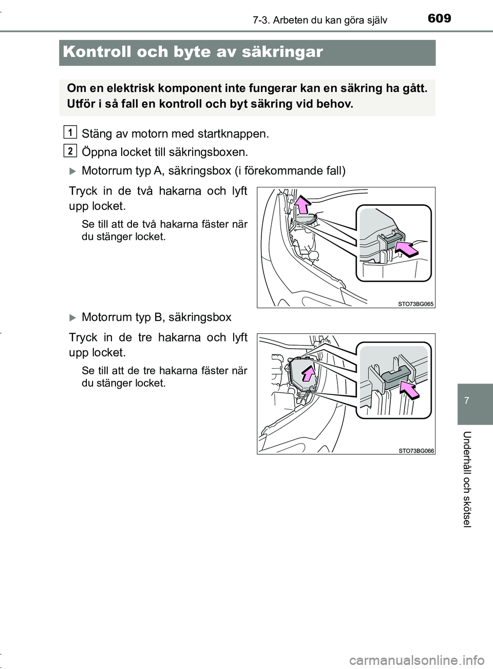 TOYOTA C-HR 2017  Bruksanvisningar (in Swedish) 6097-3. Arbeten du kan göra själv
7
Underhåll och skötsel
OM10528SE
Kontroll och byte av säkringar
Stäng av motorn med startknappen.
Öppna locket till säkringsboxen.
Motorrum typ A, säkrin