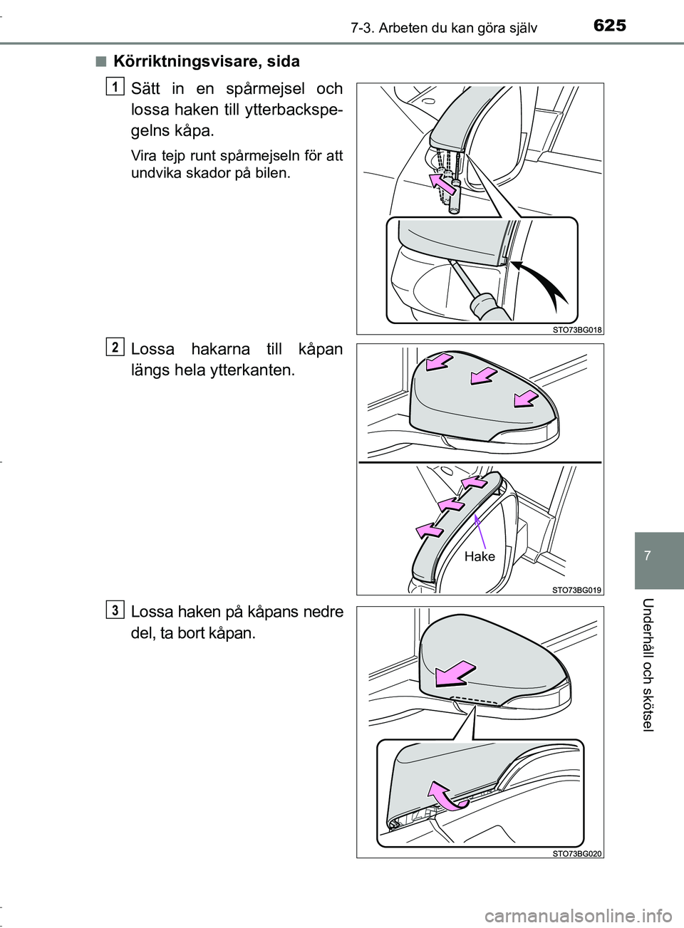 TOYOTA C-HR 2017  Bruksanvisningar (in Swedish) 6257-3. Arbeten du kan göra själv
7
Underhåll och skötsel
OM10528SE■
Körriktningsvisare, sida
Sätt in en spårmejsel och
lossa haken till  ytterbackspe-
gelns kåpa.
Vira tejp runt spårmejsel
