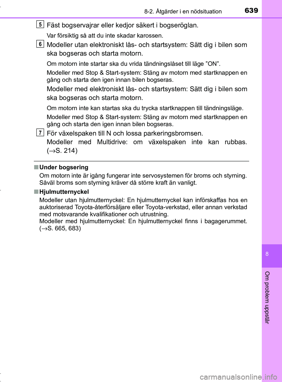 TOYOTA C-HR 2017 Bruksanvisningar (in Swedish) 6398-2. Åtgärder i en nödsituation
8
Om problem uppstår
OM10528SE
Fäst bogservajrar eller kedjor säkert i bogseröglan.
Var försiktig så att du inte skadar karossen.
Modeller utan elektroniskt TOYOTA C-HR 2017 Bruksanvisningar (in Swedish) 6398-2. Åtgärder i en nödsituation
8
Om problem uppstår
OM10528SE
Fäst bogservajrar eller kedjor säkert i bogseröglan.
Var försiktig så att du inte skadar karossen.
Modeller utan elektroniskt